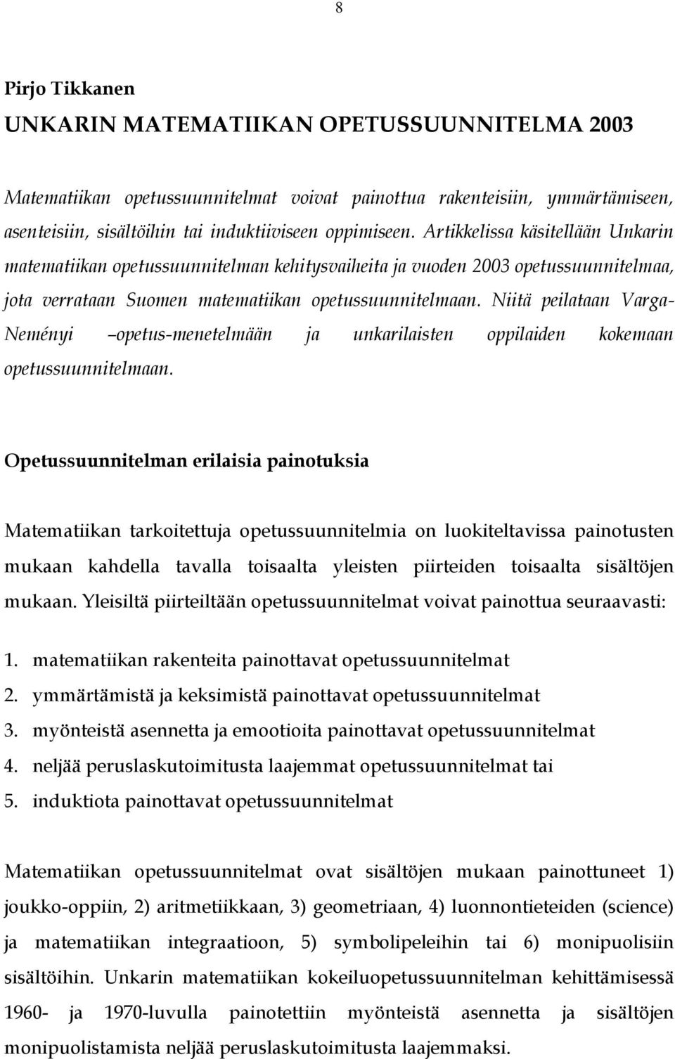 Niitä peilataan Varga- Neményi opetus-menetelmään ja unkarilaisten oppilaiden kokemaan opetussuunnitelmaan.