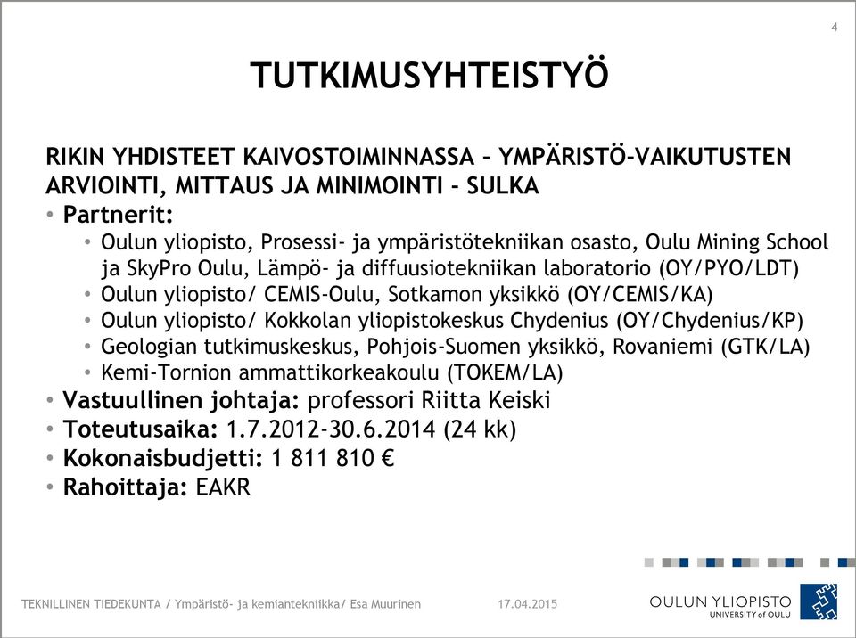 (OY/CEMIS/KA) Oulun yliopisto/ Kokkolan yliopistokeskus Chydenius (OY/Chydenius/KP) Geologian tutkimuskeskus, Pohjois-Suomen yksikkö, Rovaniemi (GTK/LA)