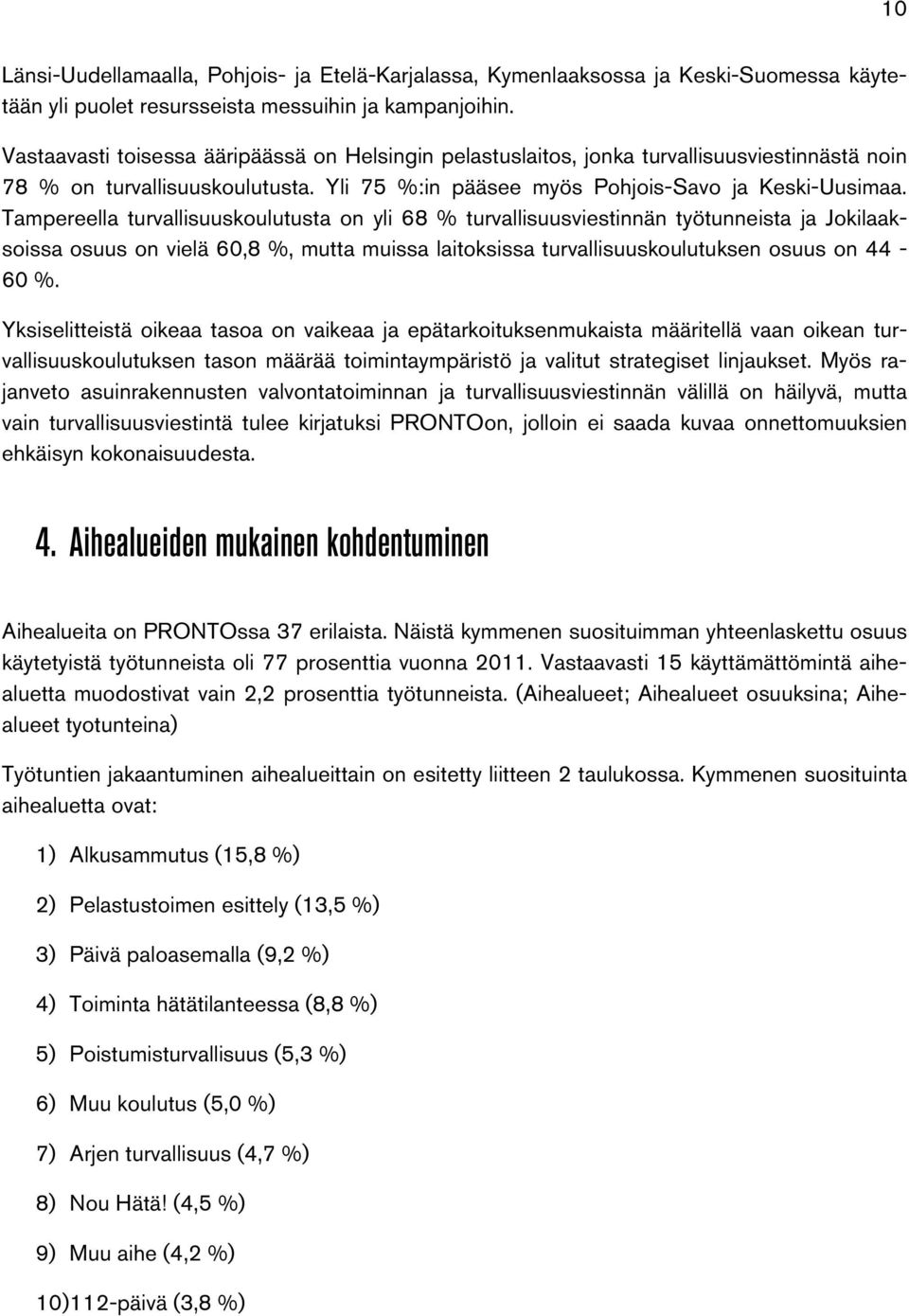 Tampereella turvallisuuskoulutusta on yli 68 % turvallisuusviestinnän työtunneista ja Jokilaaksoissa osuus on vielä 60,8 %, mutta muissa laitoksissa turvallisuuskoulutuksen osuus on 44-60 %.