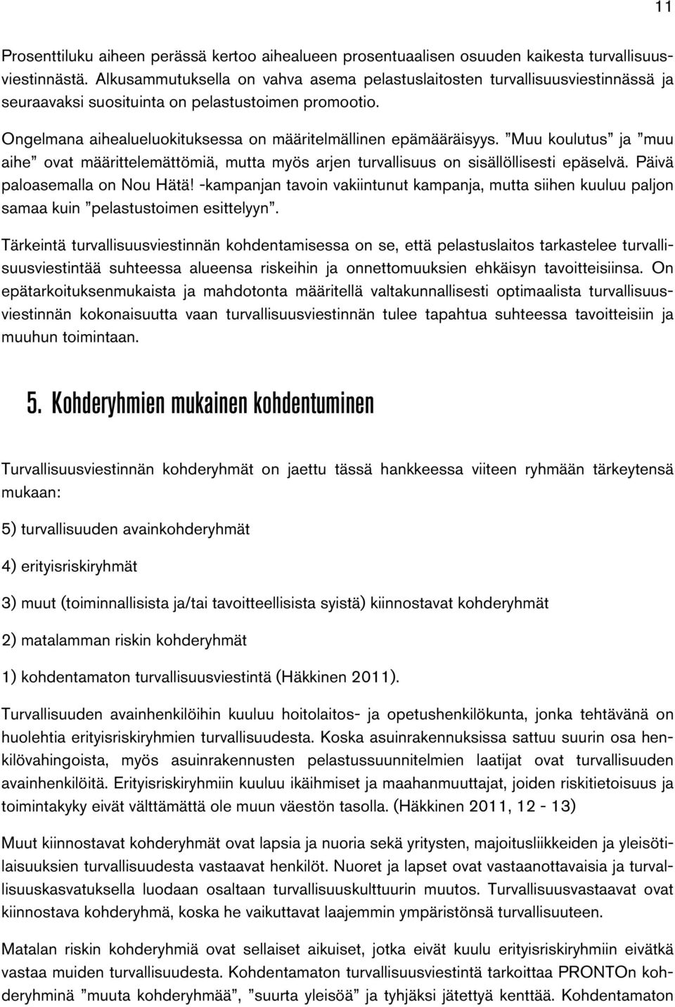 Muu koulutus ja muu aihe ovat määrittelemättömiä, mutta myös arjen turvallisuus on sisällöllisesti epäselvä. Päivä paloasemalla on Nou Hätä!