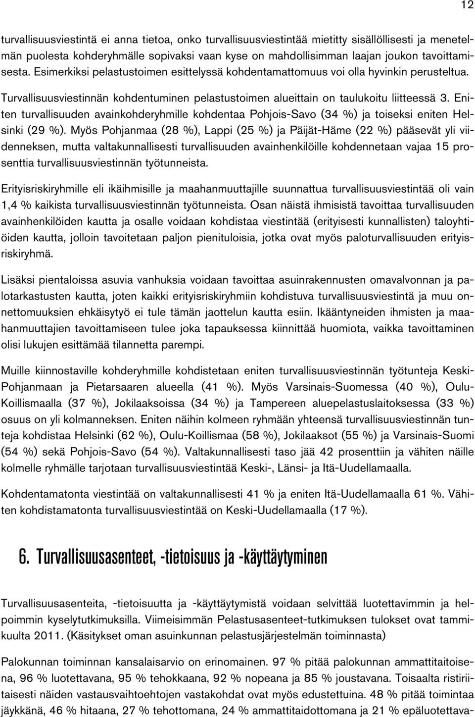 Eniten turvallisuuden avainkohderyhmille kohdentaa Pohjois-Savo (34 %) ja toiseksi eniten Helsinki (29 %).