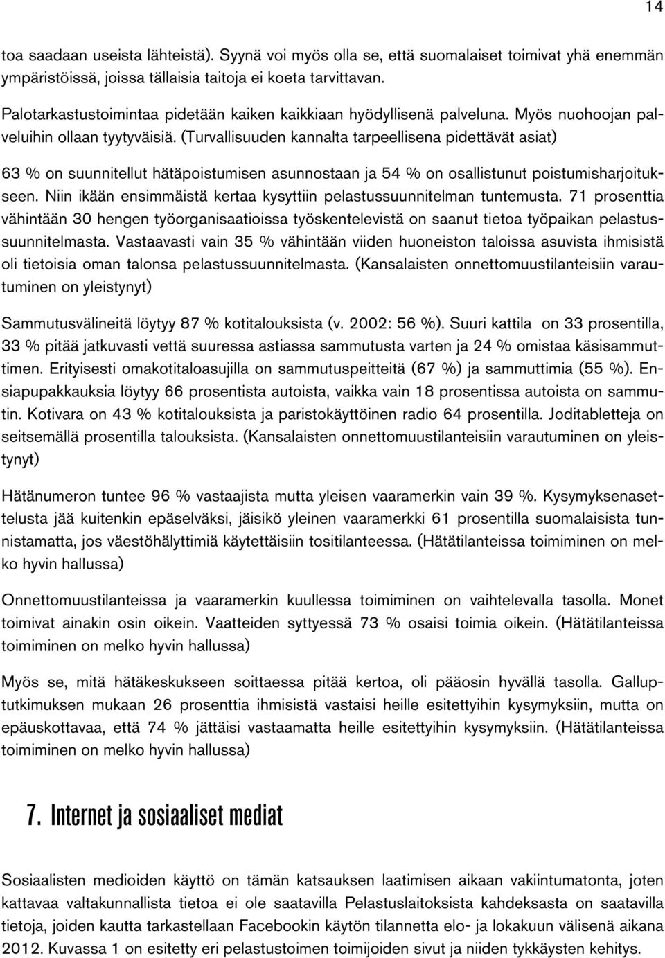 (Turvallisuuden kannalta tarpeellisena pidettävät asiat) 63 % on suunnitellut hätäpoistumisen asunnostaan ja 54 % on osallistunut poistumisharjoitukseen.