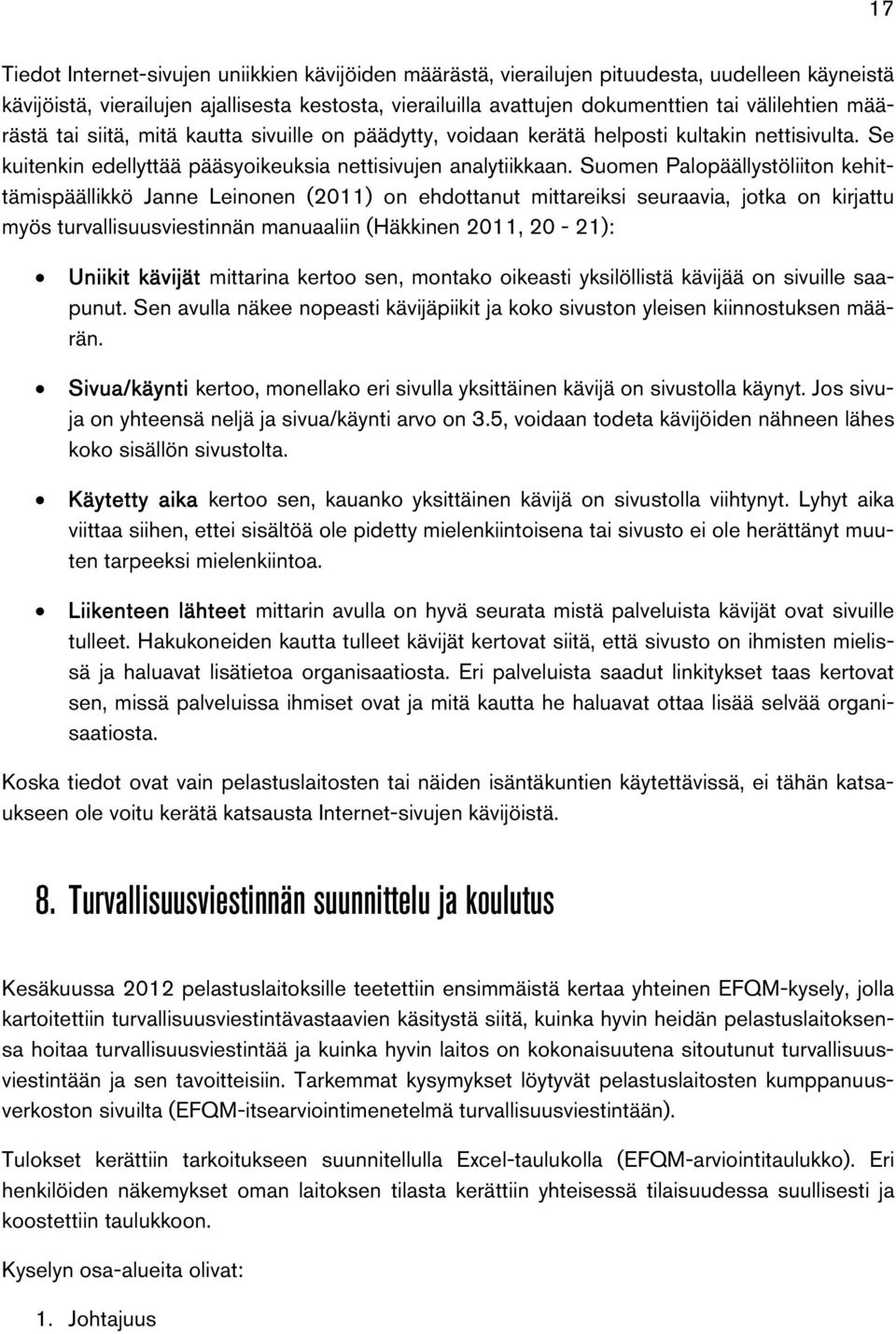 Suomen Palopäällystöliiton kehittämispäällikkö Janne Leinonen (2011) on ehdottanut mittareiksi seuraavia, jotka on kirjattu myös turvallisuusviestinnän manuaaliin (Häkkinen 2011, 20-21): Uniikit