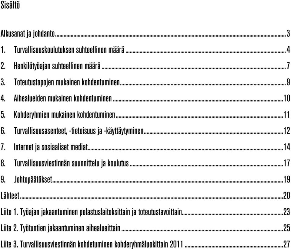 Turvallisuusasenteet, -tietoisuus ja -käyttäytyminen... 12 7. Internet ja sosiaaliset mediat... 14 8. Turvallisuusviestinnän suunnittelu ja koulutus... 17 9.