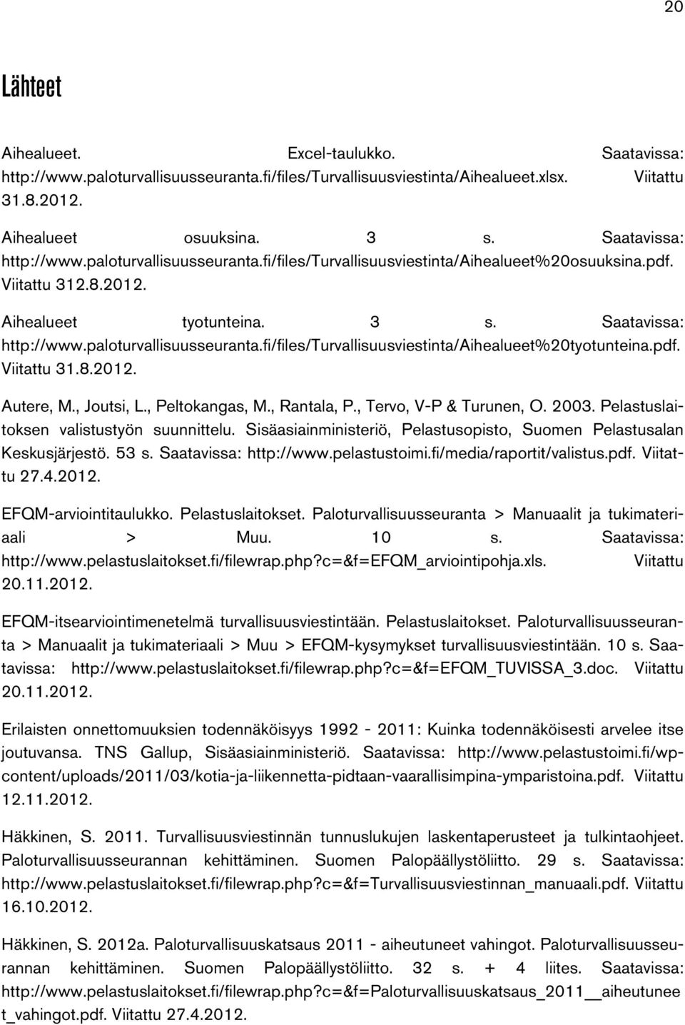 paloturvallisuusseuranta.fi/files/turvallisuusviestinta/aihealueet%20tyotunteina.pdf. Viitattu 31.8.2012. Autere, M., Joutsi, L., Peltokangas, M., Rantala, P., Tervo, V-P & Turunen, O. 2003.