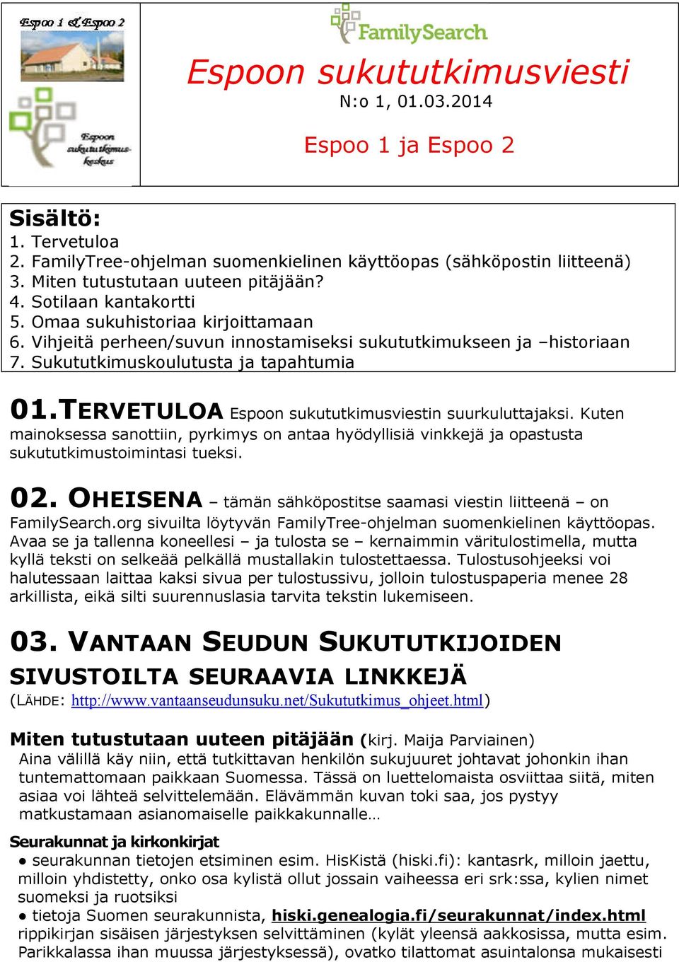 TERVETULOA Espoon sukututkimusviestin suurkuluttajaksi. Kuten mainoksessa sanottiin, pyrkimys on antaa hyödyllisiä vinkkejä ja opastusta sukututkimustoimintasi tueksi. 02.