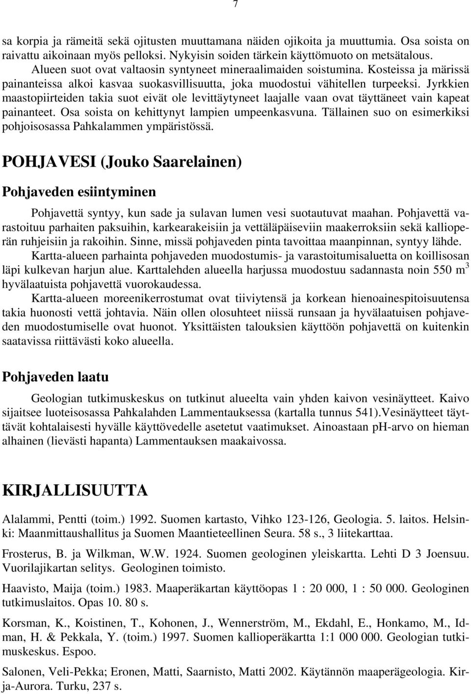 Jyrkkien maastopiirteiden takia suot eivät ole levittäytyneet laajalle vaan ovat täyttäneet vain kapeat painanteet. Osa soista on kehittynyt lampien umpeenkasvuna.