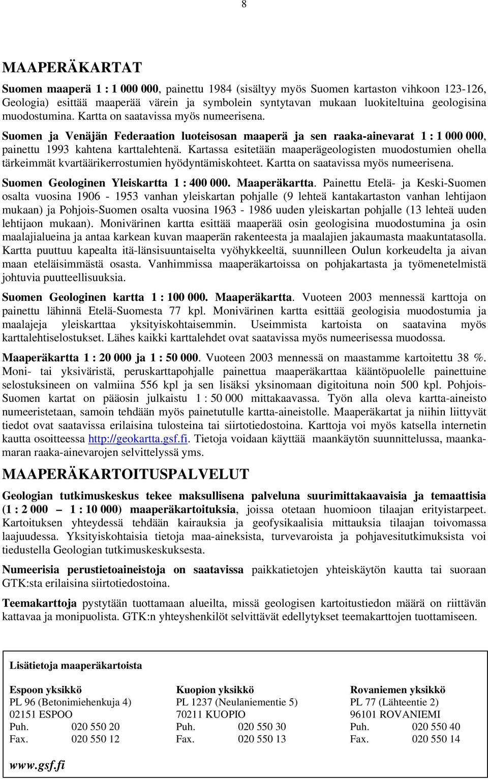 Kartassa esitetään maaperägeologisten muodostumien ohella tärkeimmät kvartäärikerrostumien hyödyntämiskohteet. Kartta on saatavissa myös numeerisena. Suomen Geologinen Yleiskartta 1 : 400 000.