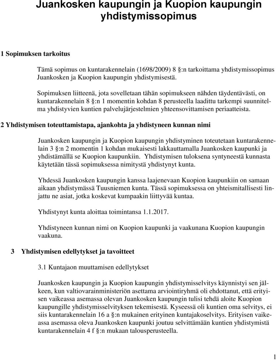 Sopimuksen liitteenä, jota sovelletaan tähän sopimukseen nähden täydentävästi, on kuntarakennelain 8 :n 1 momentin kohdan 8 perusteella laadittu tarkempi suunnitelma yhdistyvien kuntien