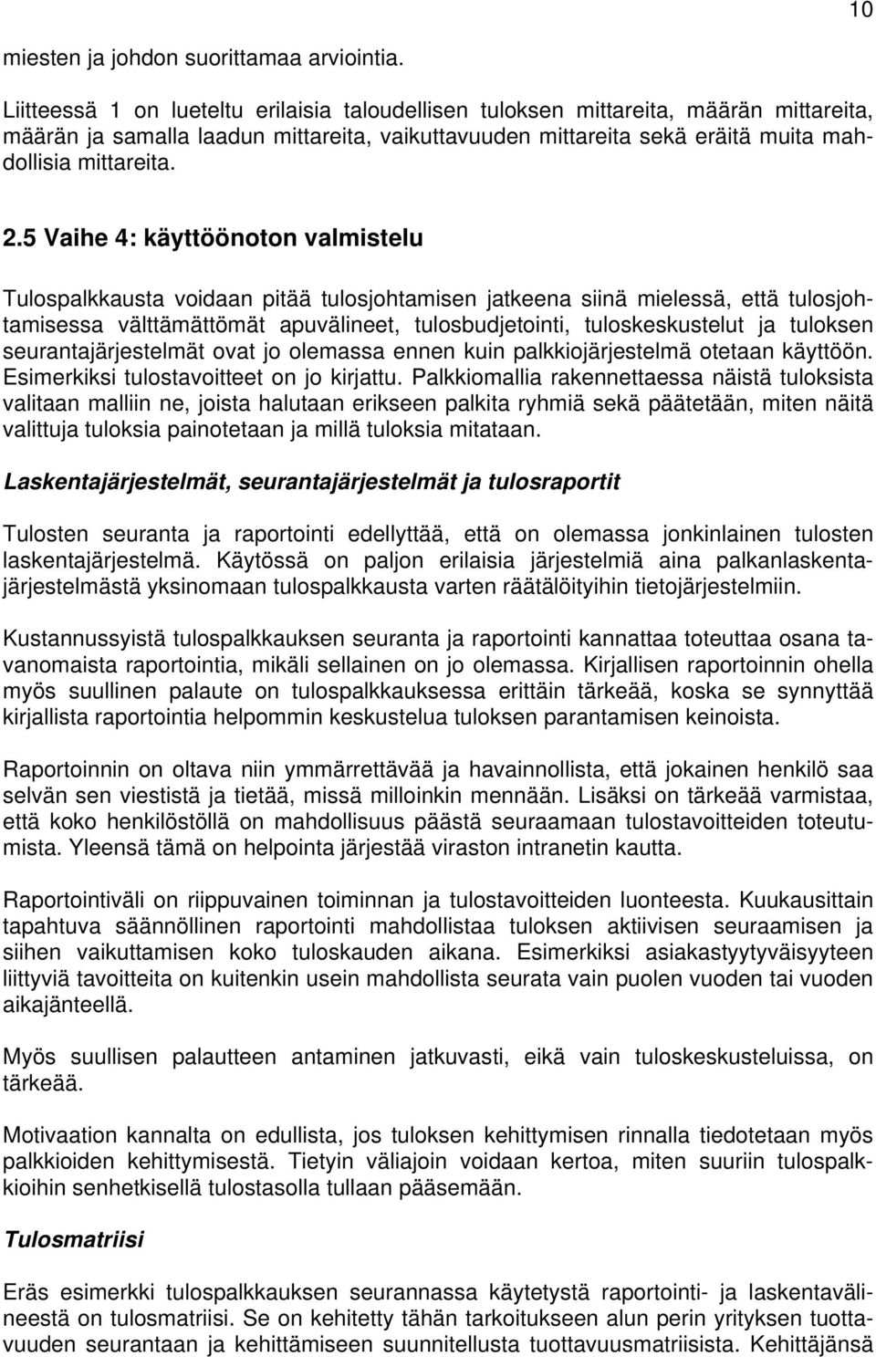 5 Vaihe 4: käyttöönoton valmistelu Tulospalkkausta voidaan pitää tulosjohtamisen jatkeena siinä mielessä, että tulosjohtamisessa välttämättömät apuvälineet, tulosbudjetointi, tuloskeskustelut ja