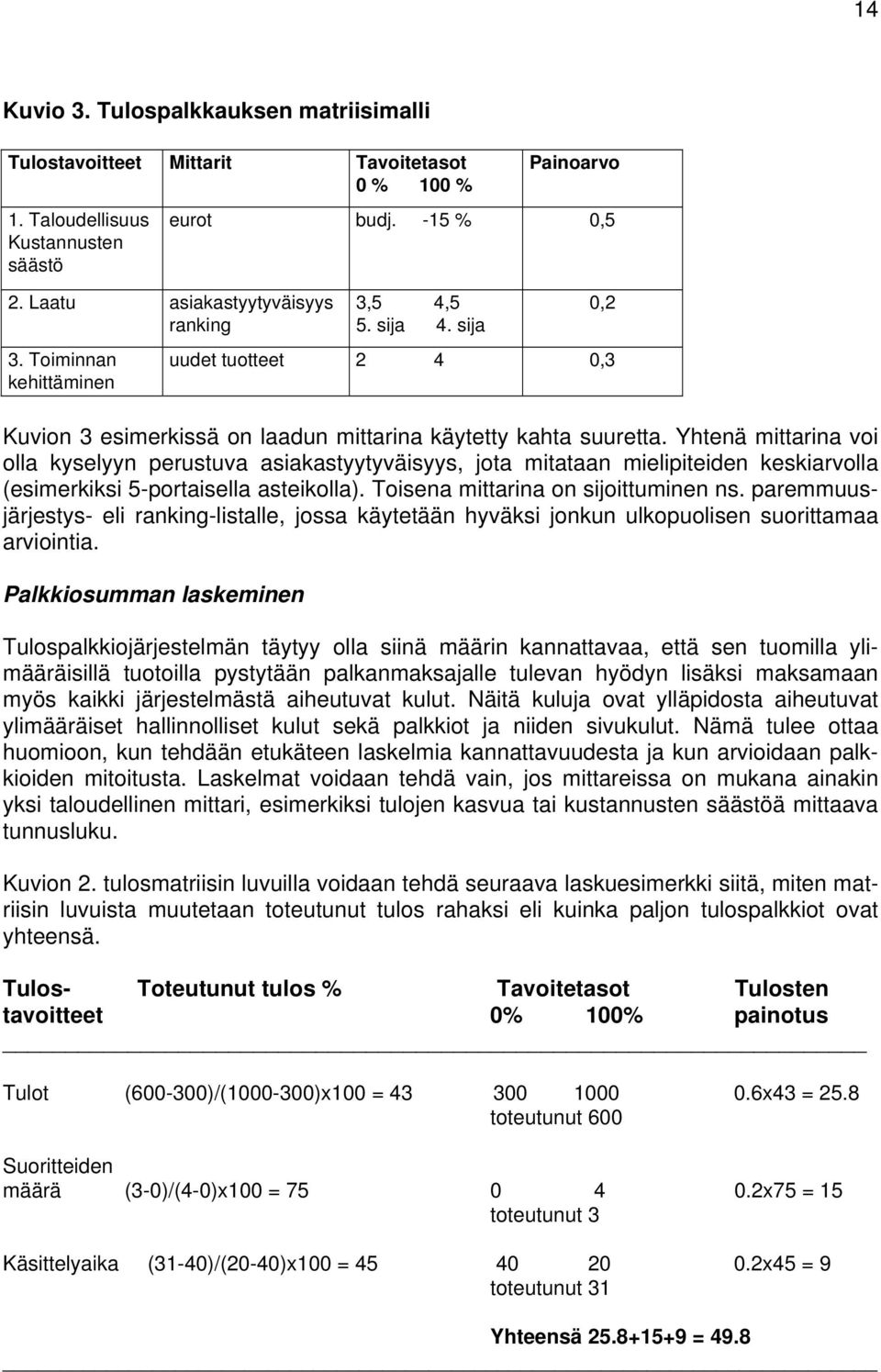 Yhtenä mittarina voi olla kyselyyn perustuva asiakastyytyväisyys, jota mitataan mielipiteiden keskiarvolla (esimerkiksi 5-portaisella asteikolla). Toisena mittarina on sijoittuminen ns.