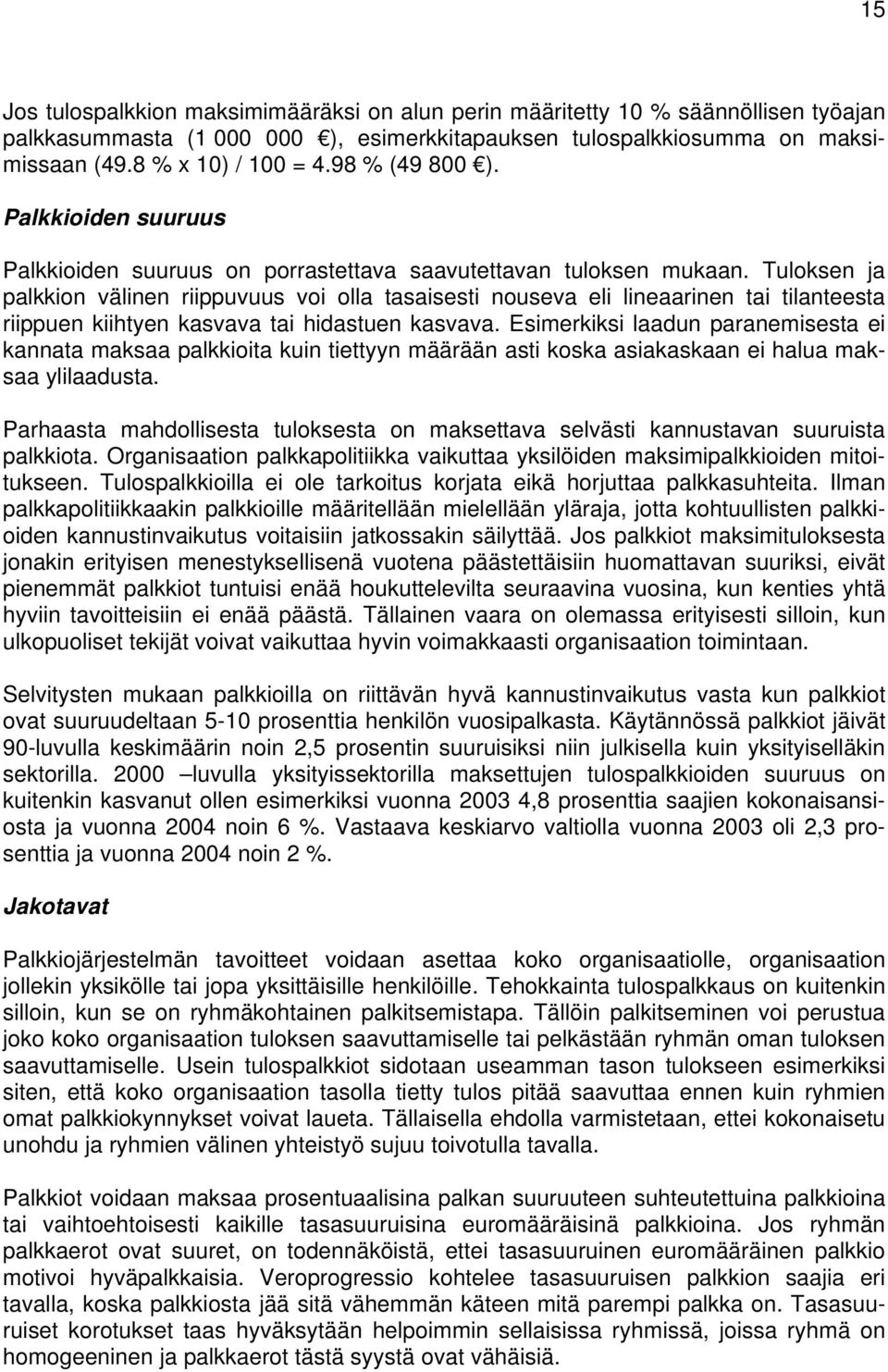 Tuloksen ja palkkion välinen riippuvuus voi olla tasaisesti nouseva eli lineaarinen tai tilanteesta riippuen kiihtyen kasvava tai hidastuen kasvava.