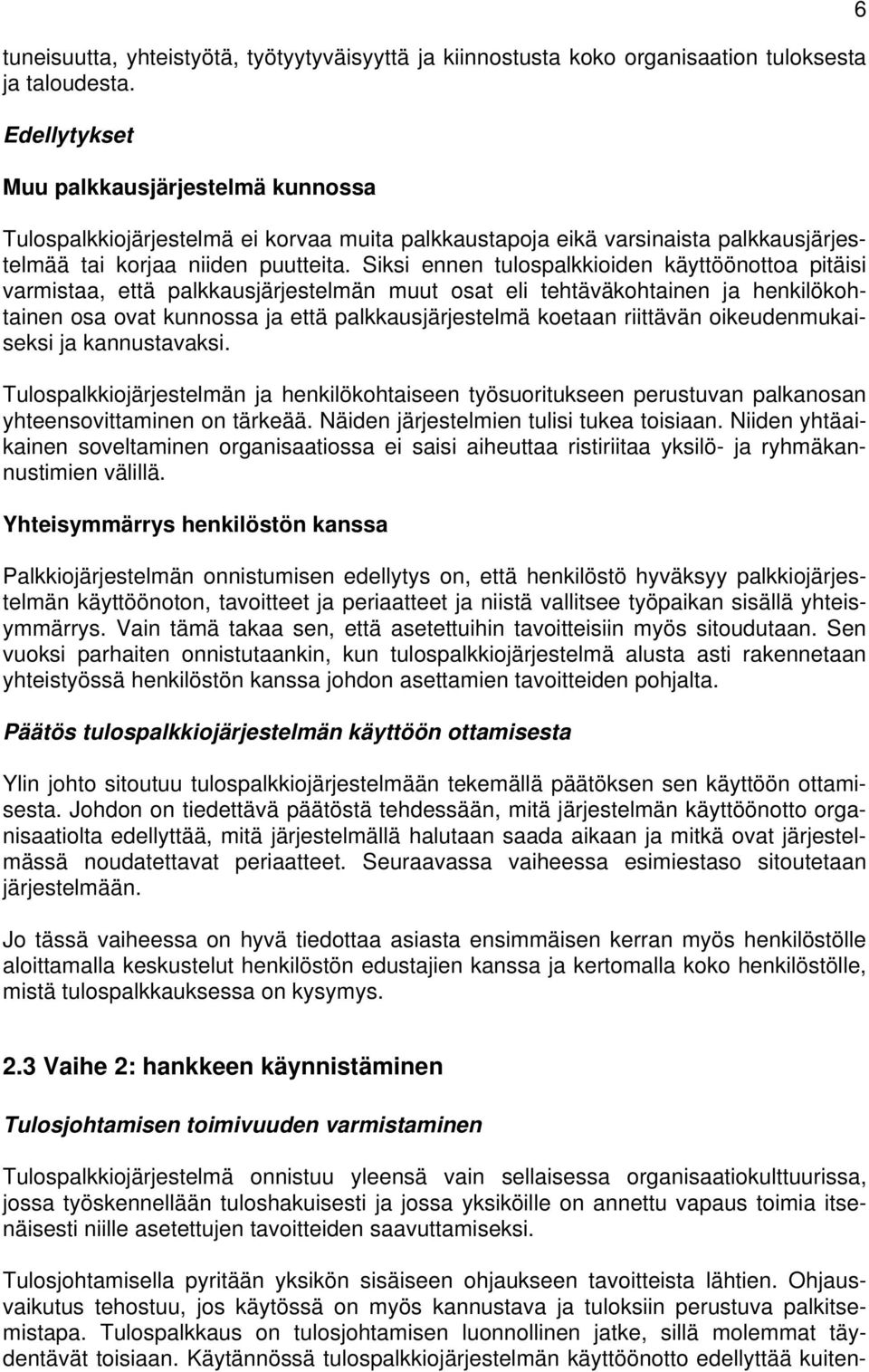 Siksi ennen tulospalkkioiden käyttöönottoa pitäisi varmistaa, että palkkausjärjestelmän muut osat eli tehtäväkohtainen ja henkilökohtainen osa ovat kunnossa ja että palkkausjärjestelmä koetaan