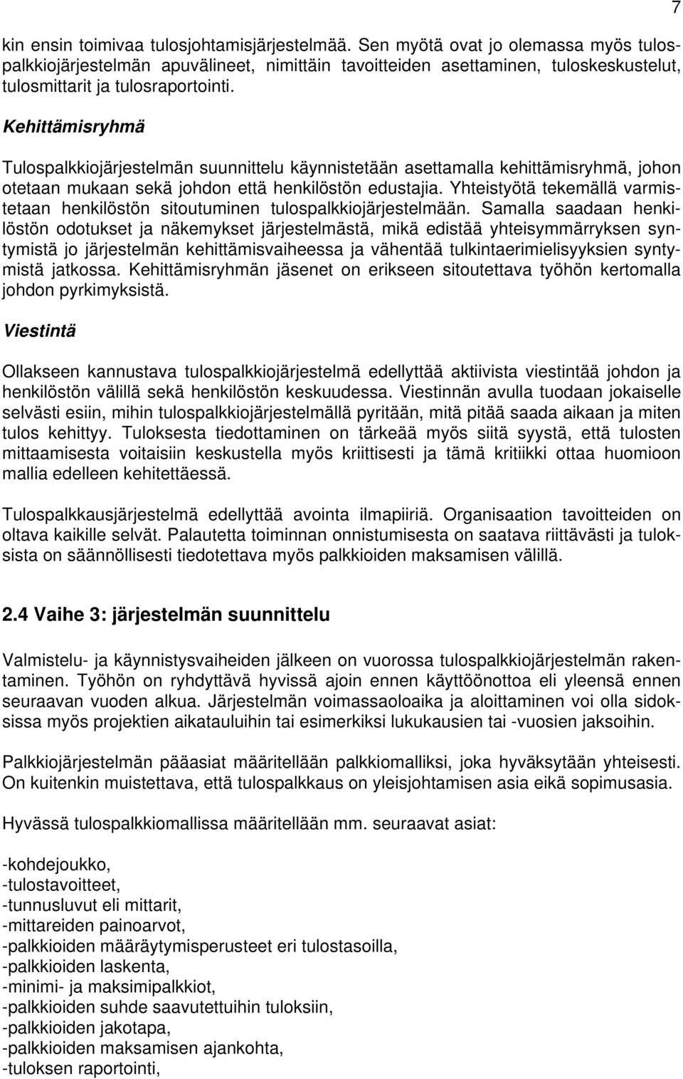 Kehittämisryhmä Tulospalkkiojärjestelmän suunnittelu käynnistetään asettamalla kehittämisryhmä, johon otetaan mukaan sekä johdon että henkilöstön edustajia.