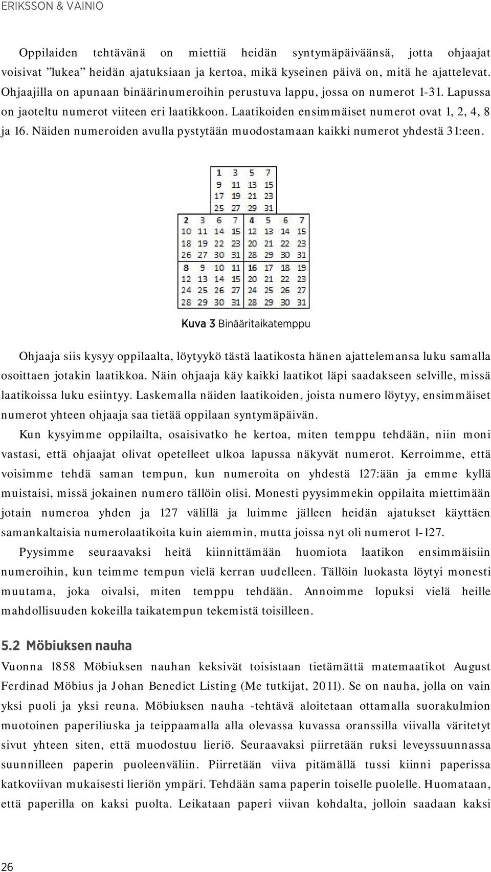 Näiden numeroiden avulla pystytään muodostamaan kaikki numerot yhdestä 31:een.