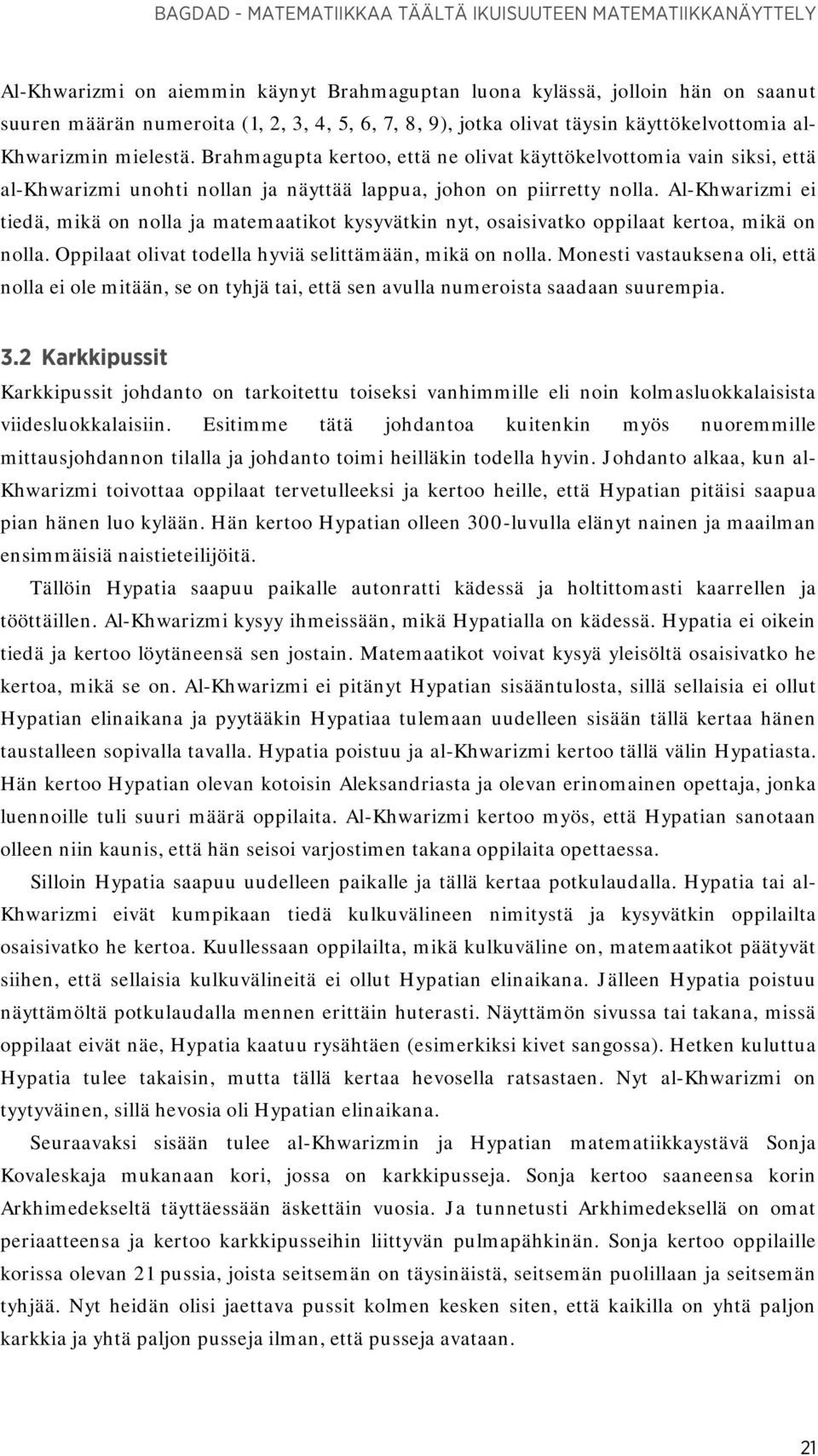 Brahmagupta kertoo, että ne olivat käyttökelvottomia vain siksi, että al-khwarizmi unohti nollan ja näyttää lappua, johon on piirretty nolla.