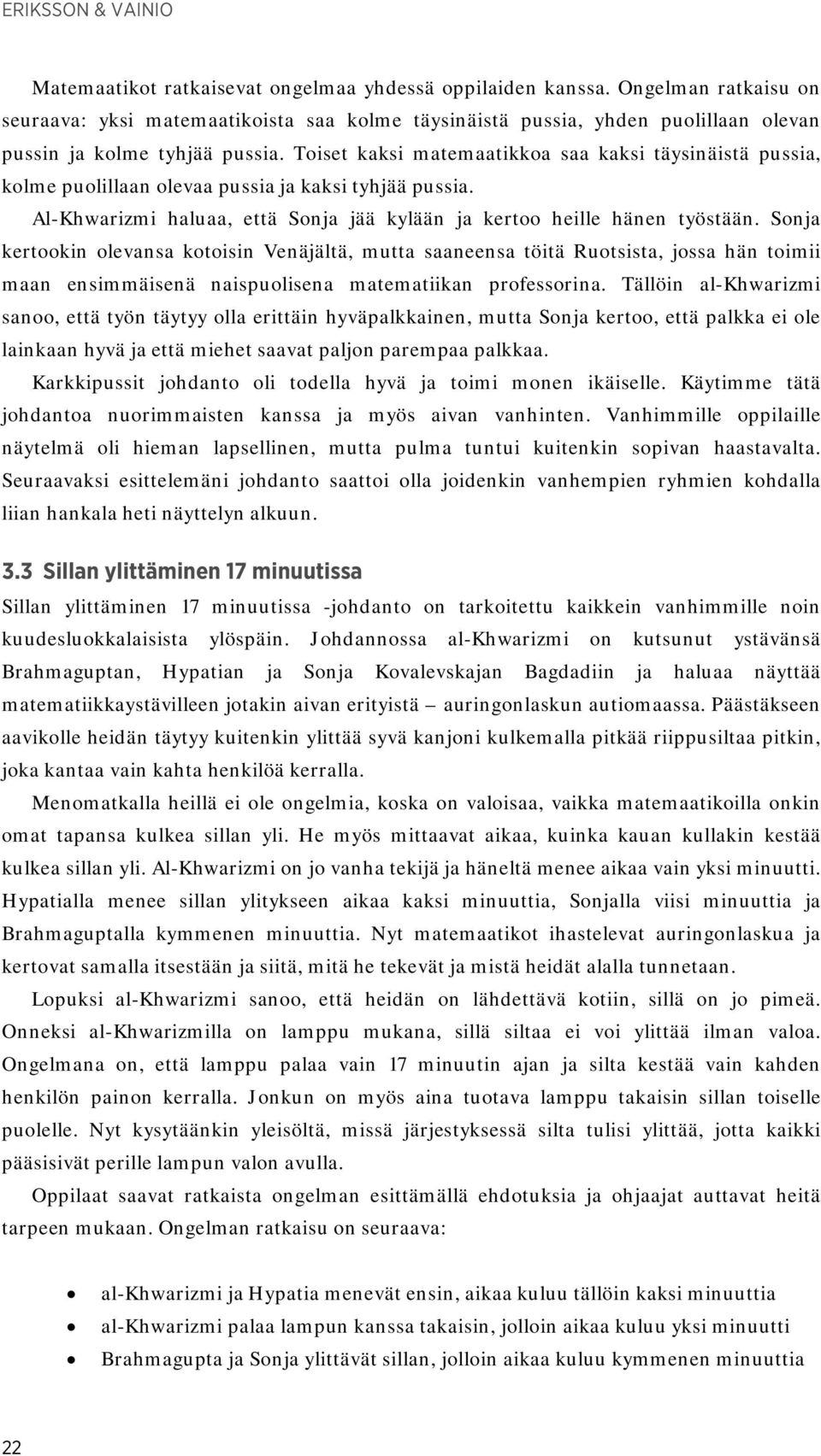 Toiset kaksi matemaatikkoa saa kaksi täysinäistä pussia, kolme puolillaan olevaa pussia ja kaksi tyhjää pussia. Al-Khwarizmi haluaa, että Sonja jää kylään ja kertoo heille hänen työstään.