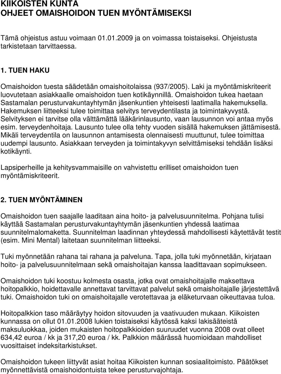Omaishoidon tukea haetaan Sastamalan perusturvakuntayhtymän jäsenkuntien yhteisesti laatimalla hakemuksella. Hakemuksen liitteeksi tulee toimittaa selvitys terveydentilasta ja toimintakyvystä.