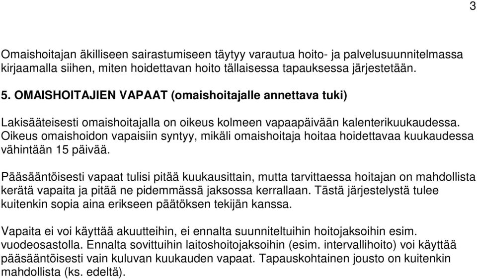 Oikeus omaishoidon vapaisiin syntyy, mikäli omaishoitaja hoitaa hoidettavaa kuukaudessa vähintään 15 päivää.