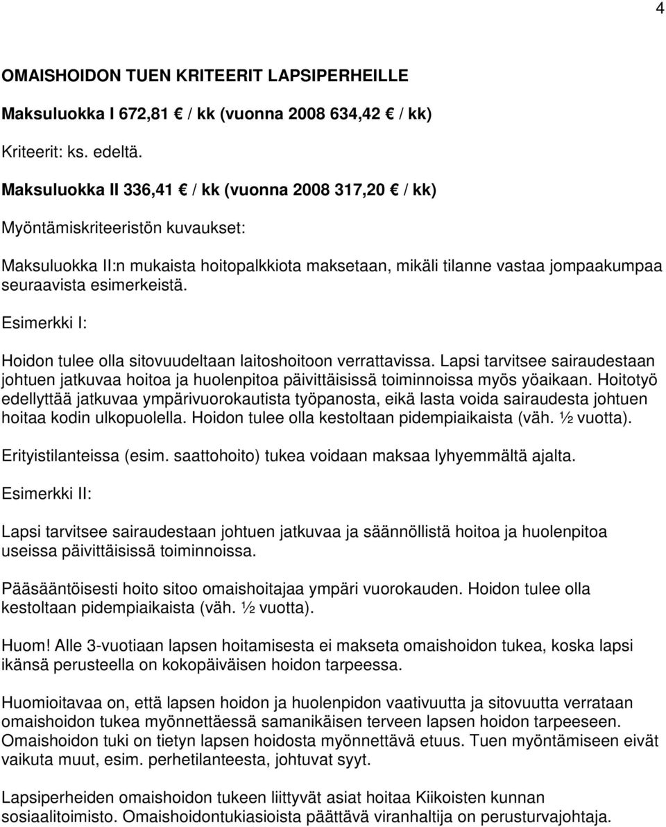 Esimerkki I: Hoidon tulee olla sitovuudeltaan laitoshoitoon verrattavissa. Lapsi tarvitsee sairaudestaan johtuen jatkuvaa hoitoa ja huolenpitoa päivittäisissä toiminnoissa myös yöaikaan.