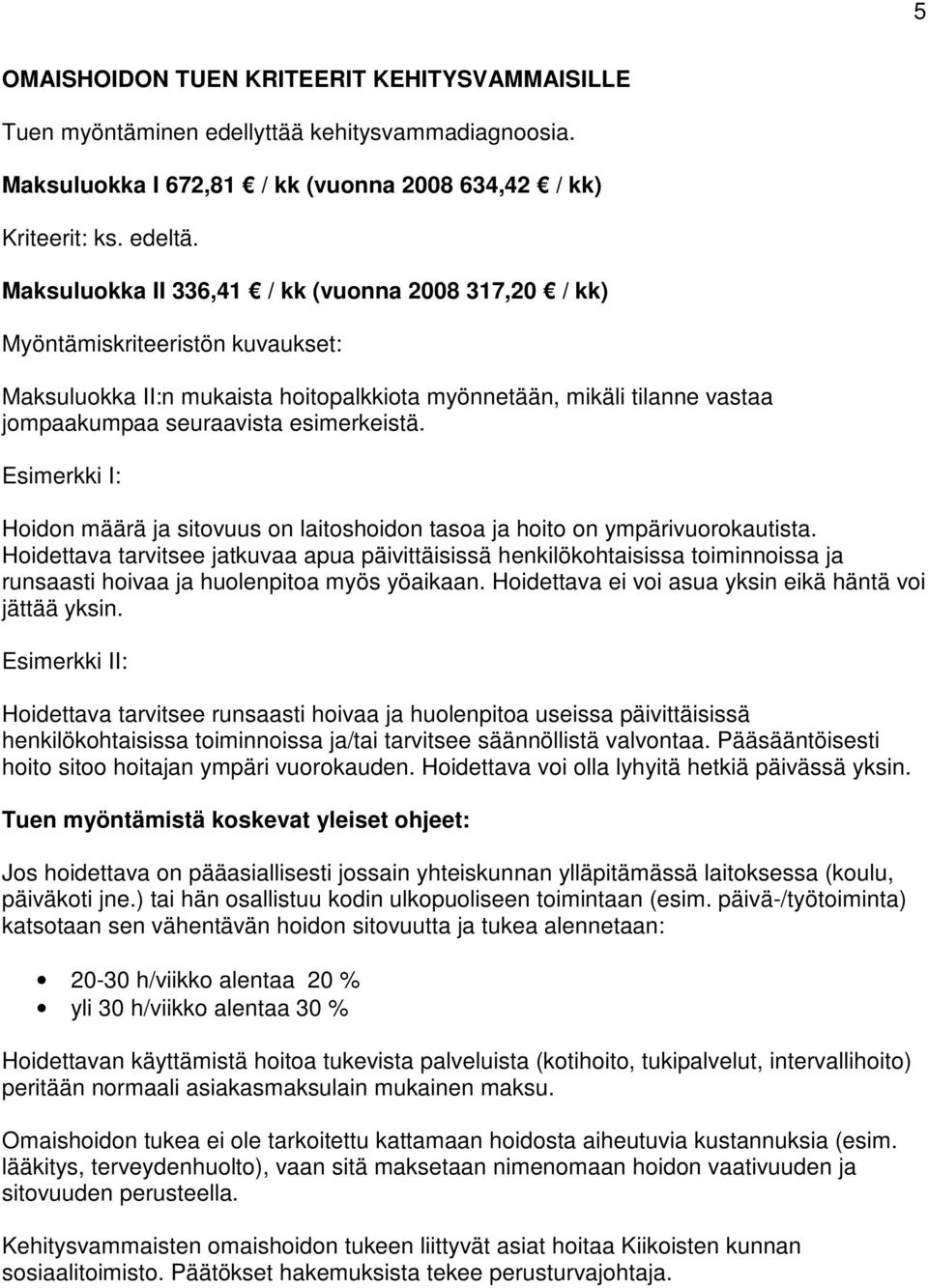 Esimerkki I: Hoidon määrä ja sitovuus on laitoshoidon tasoa ja hoito on ympärivuorokautista.