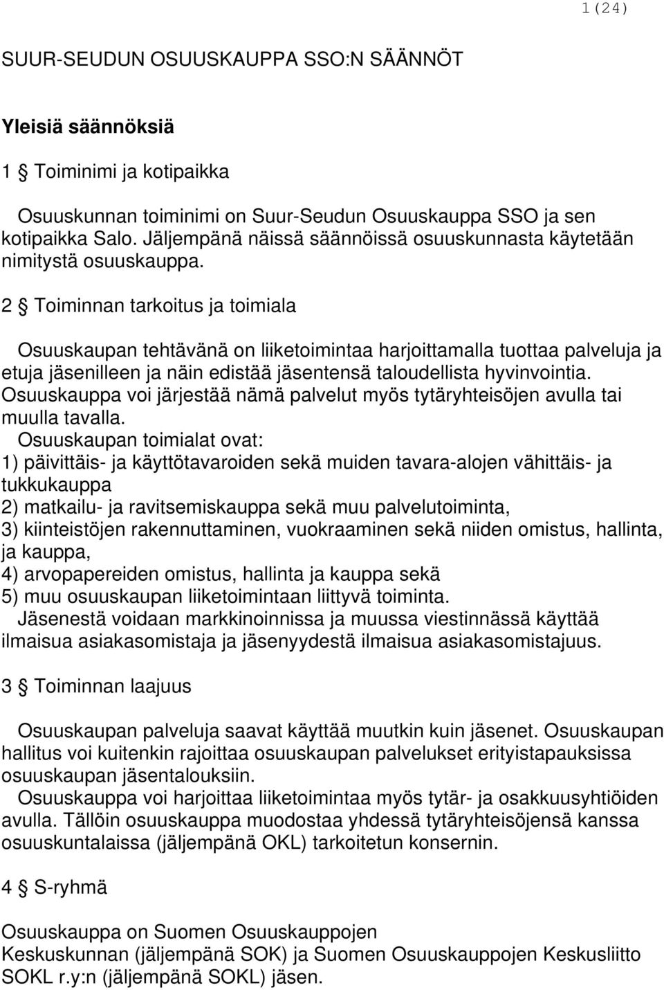 2 Toiminnan tarkoitus ja toimiala Osuuskaupan tehtävänä on liiketoimintaa harjoittamalla tuottaa palveluja ja etuja jäsenilleen ja näin edistää jäsentensä taloudellista hyvinvointia.