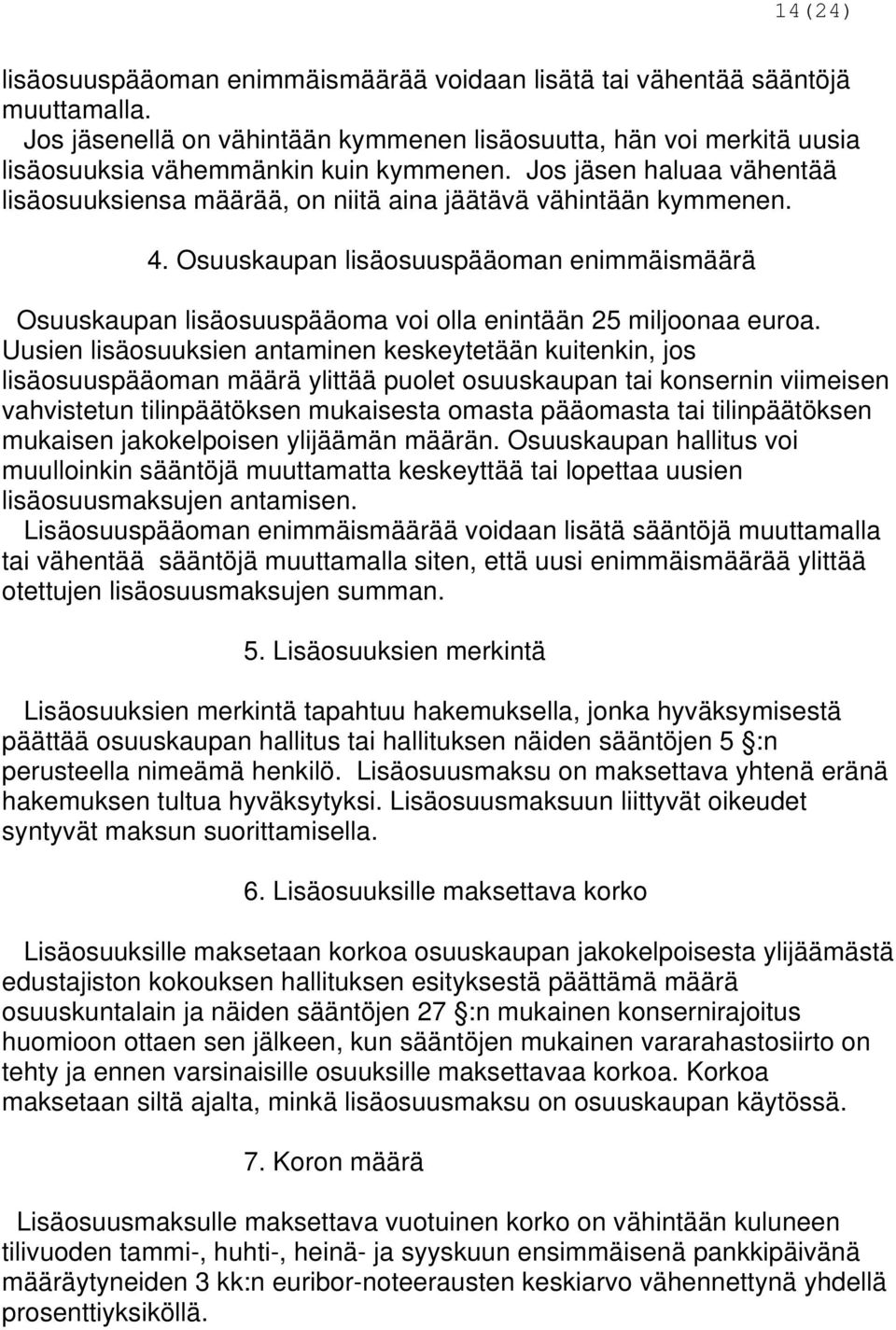 Osuuskaupan lisäosuuspääoman enimmäismäärä Osuuskaupan lisäosuuspääoma voi olla enintään 25 miljoonaa euroa.