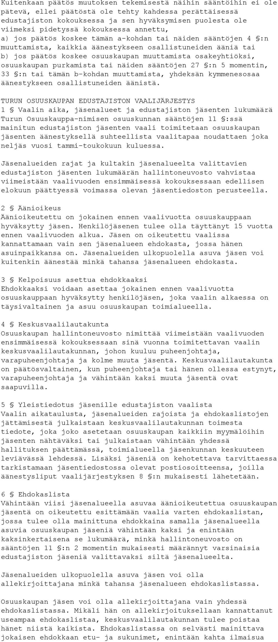 osakeyhtiöksi, osuuskaupan purkamista tai näiden sääntöjen 27 :n 5 momentin, 33 :n tai tämän b-kohdan muuttamista, yhdeksän kymmenesosaa äänestykseen osallistuneiden äänistä.