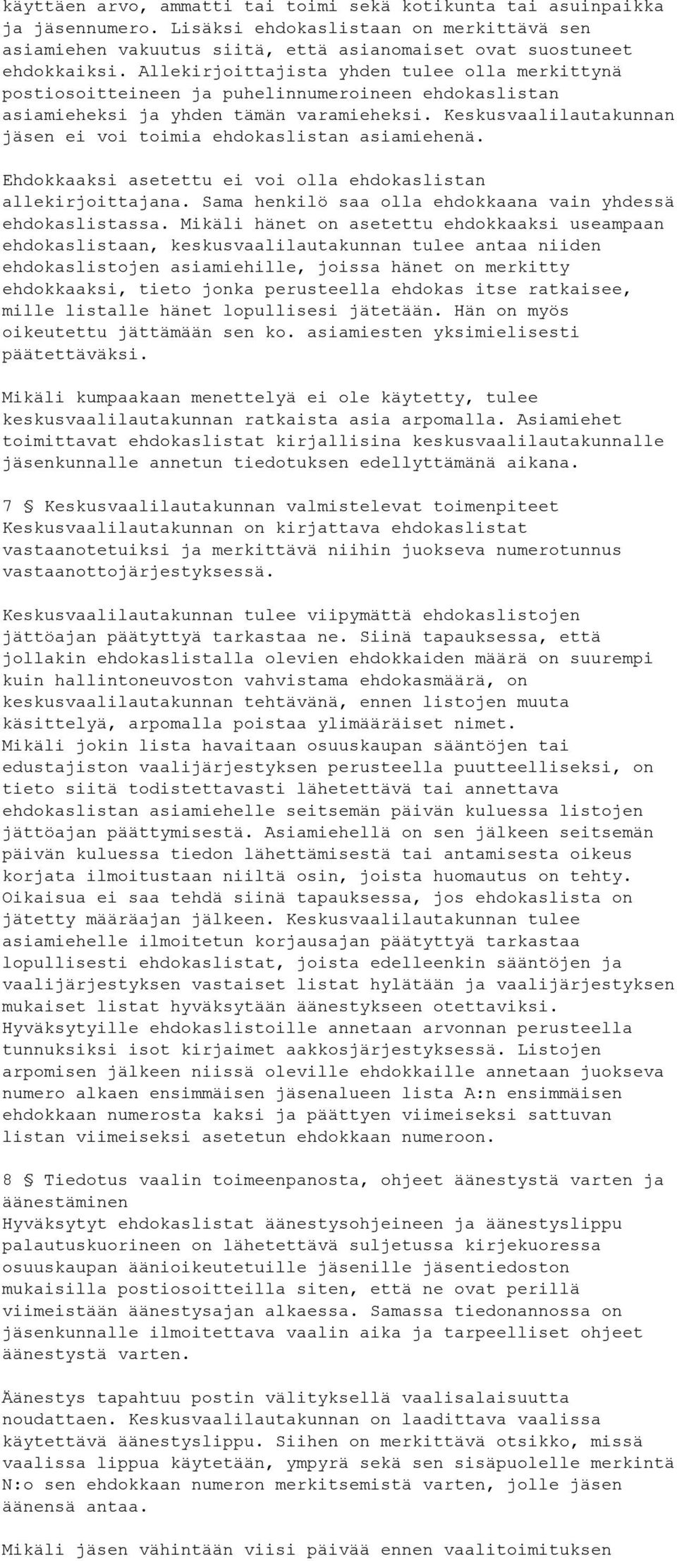 Keskusvaalilautakunnan jäsen ei voi toimia ehdokaslistan asiamiehenä. Ehdokkaaksi asetettu ei voi olla ehdokaslistan allekirjoittajana. Sama henkilö saa olla ehdokkaana vain yhdessä ehdokaslistassa.