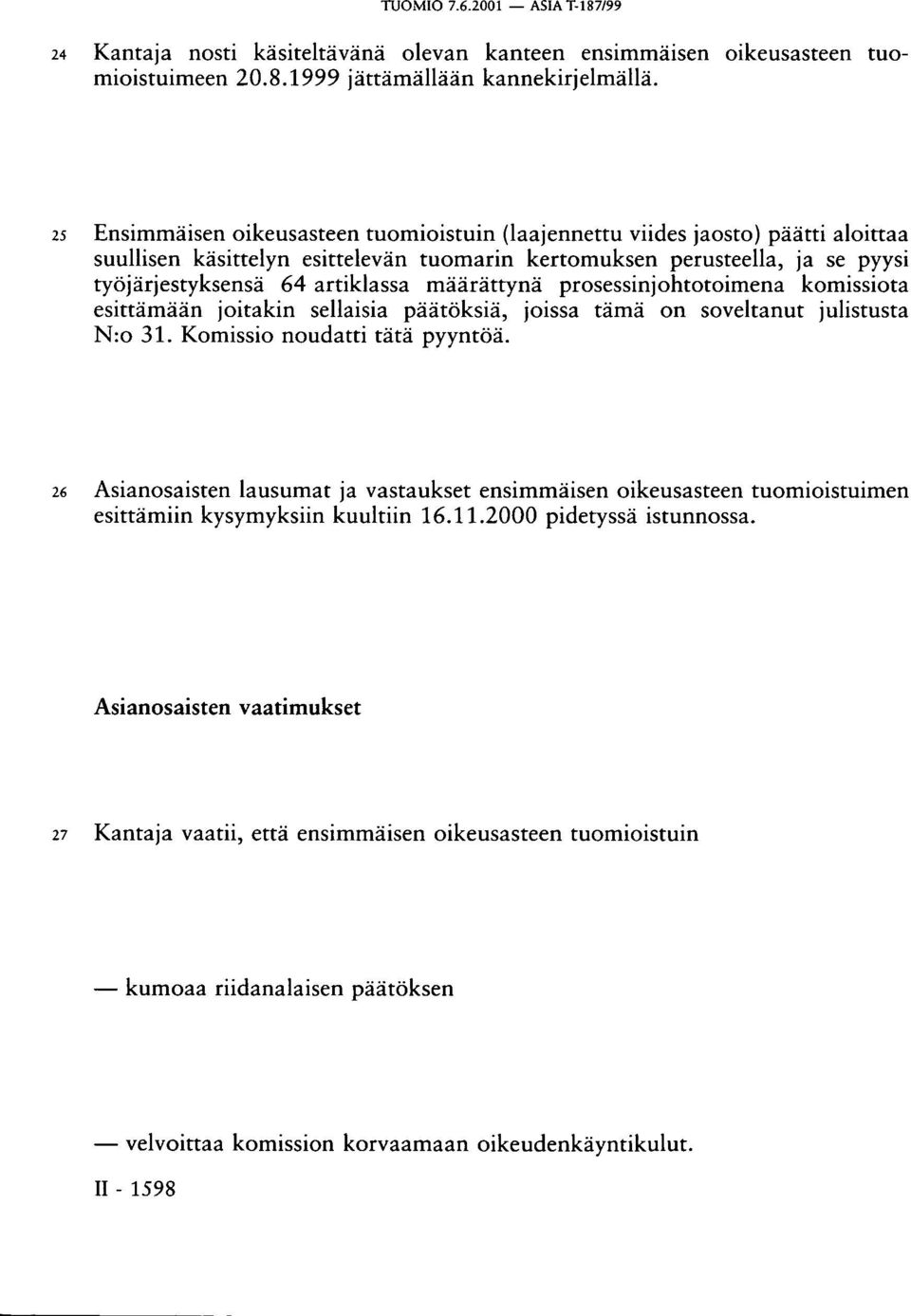 määrättynä prosessinjohtotoimena komissiota esittämään joitakin sellaisia päätöksiä, joissa tämä on soveltanut julistusta N:o 31. Komissio noudatti tätä pyyntöä.