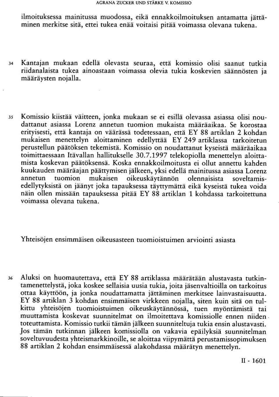 35 Komissio kiistää väitteen, jonka mukaan se ei esillä olevassa asiassa olisi noudattanut asiassa Lorenz annetun tuomion mukaista määräaikaa.