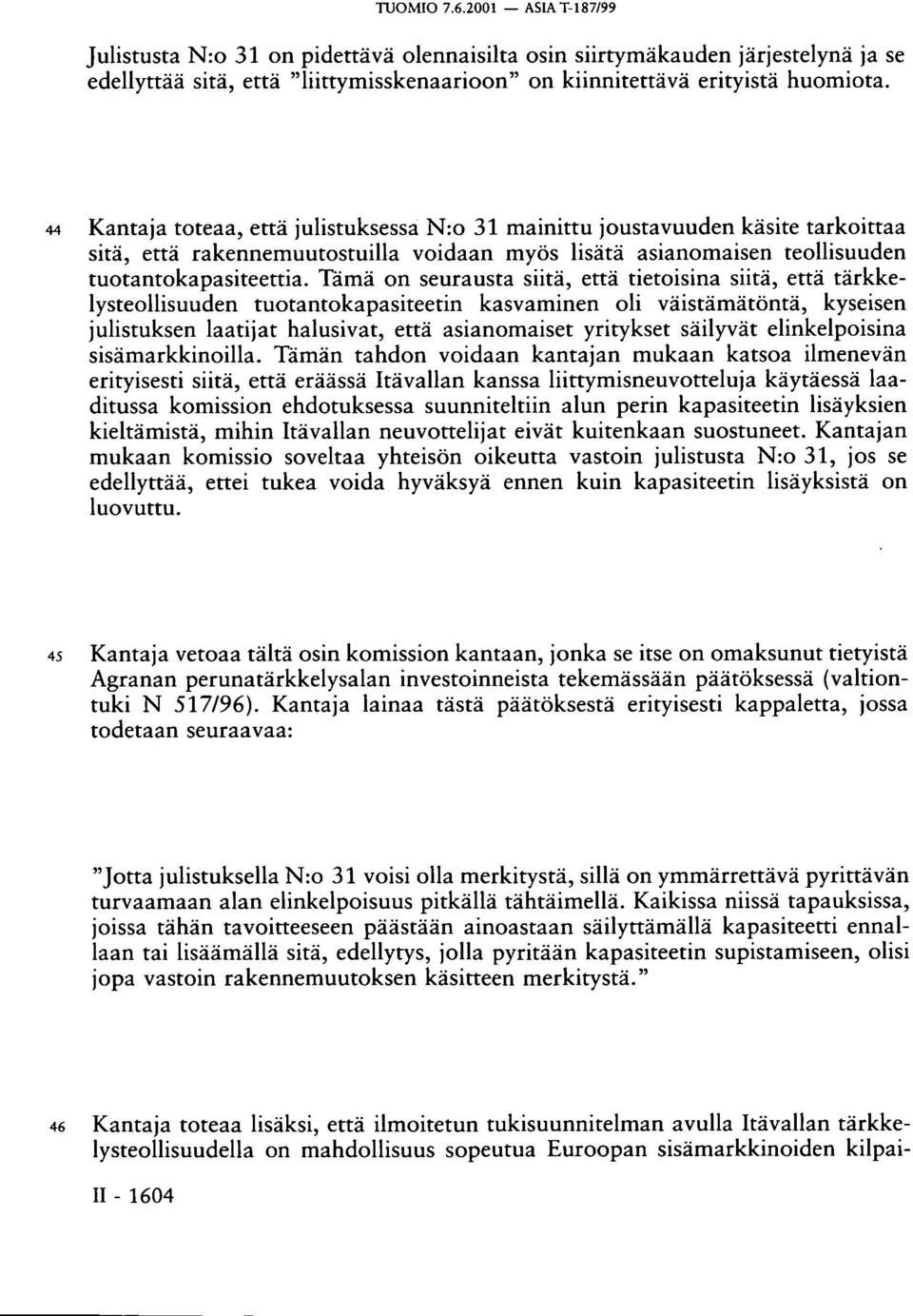 Tämä on seurausta siitä, että tietoisina siitä, että tärkkelysteollisuuden tuotantokapasiteetin kasvaminen oli väistämätöntä, kyseisen julistuksen laatijat halusivat, että asianomaiset yritykset