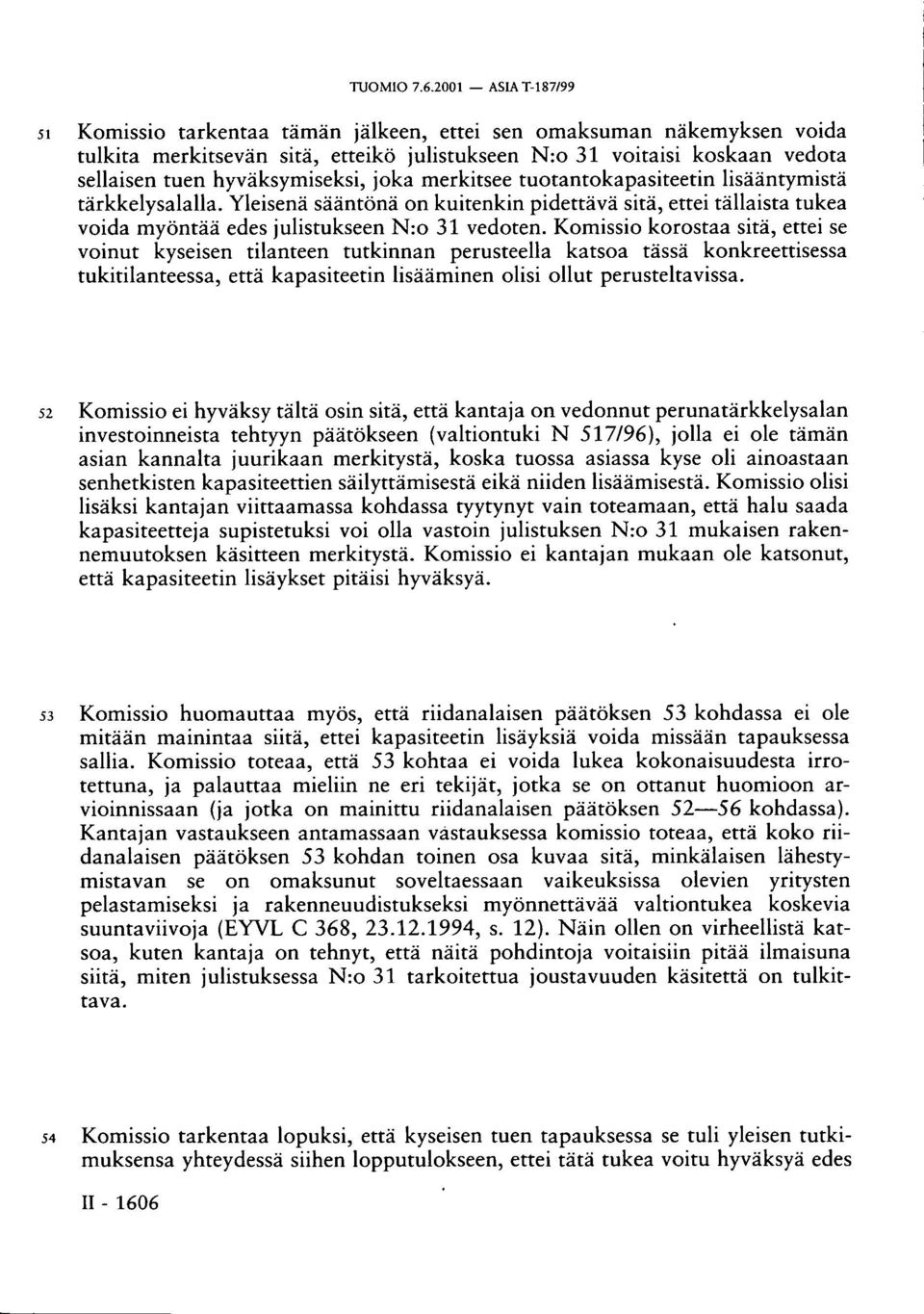 hyväksymiseksi, joka merkitsee tuotantokapasiteetin lisääntymistä tärkkelysalalla. Yleisenä sääntönä on kuitenkin pidettävä sitä, ettei tällaista tukea voida myöntää edes julistukseen N:o 31 vedoten.