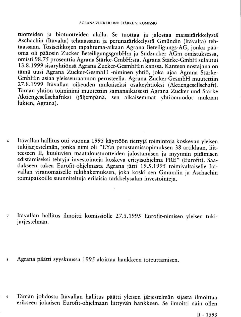 Agrana Stärke-GmbH sulautui 13.8.1999 sisaryhtiönsä Agrana Zucker-GesmbH:n kanssa.