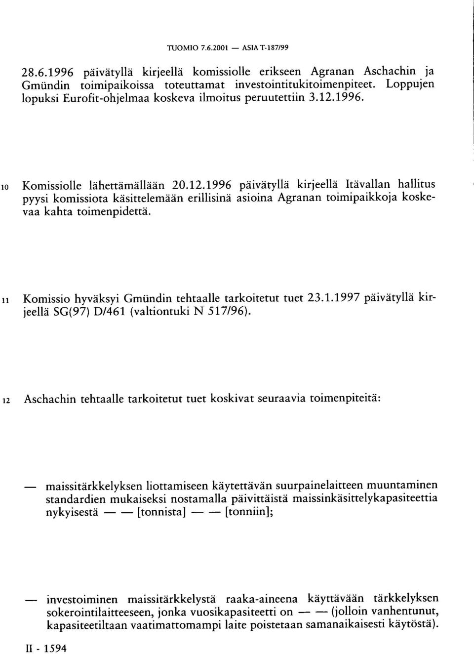 1996. 10 Komissiolle lähettämällään 20.12.1996 päivätyllä kirjeellä Itävallan hallitus pyysi komissiota käsittelemään erillisinä asioina Agranan toimipaikkoja koskevaa kahta toimenpidettä.