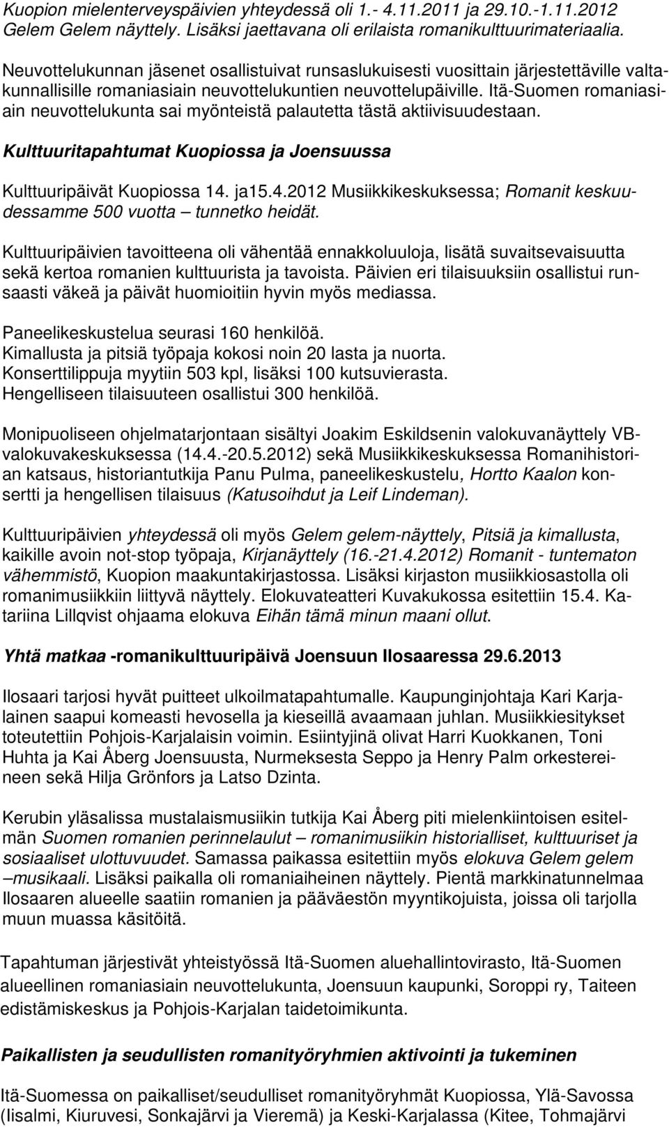 Itä-Suomen romaniasiain neuvottelukunta sai myönteistä palautetta tästä aktiivisuudestaan. Kulttuuritapahtumat Kuopiossa ja Joensuussa Kulttuuripäivät Kuopiossa 14.