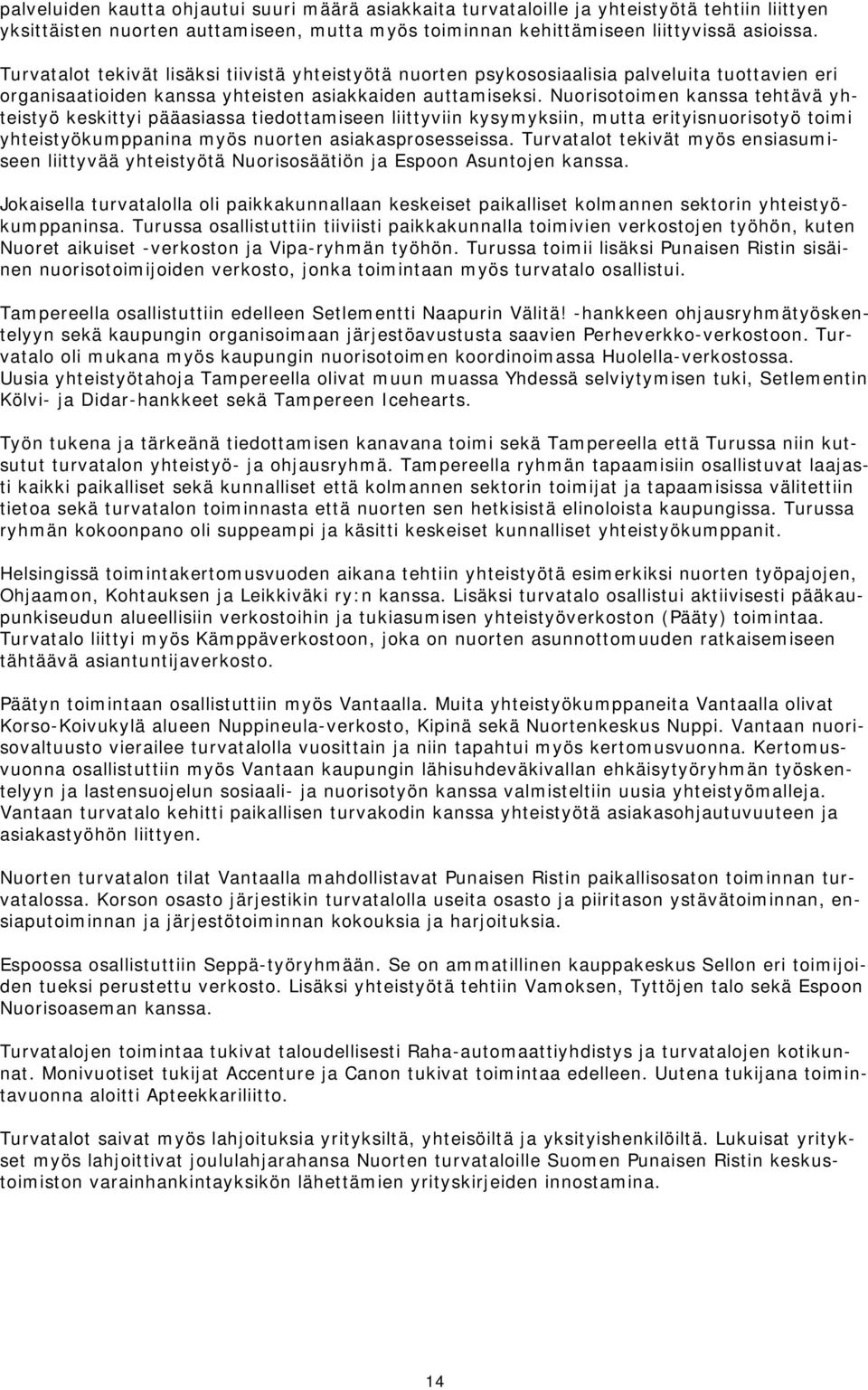 Nuorisotoimen kanssa tehtävä yhteistyö keskittyi pääasiassa tiedottamiseen liittyviin kysymyksiin, mutta erityisnuorisotyö toimi yhteistyökumppanina myös nuorten asiakasprosesseissa.