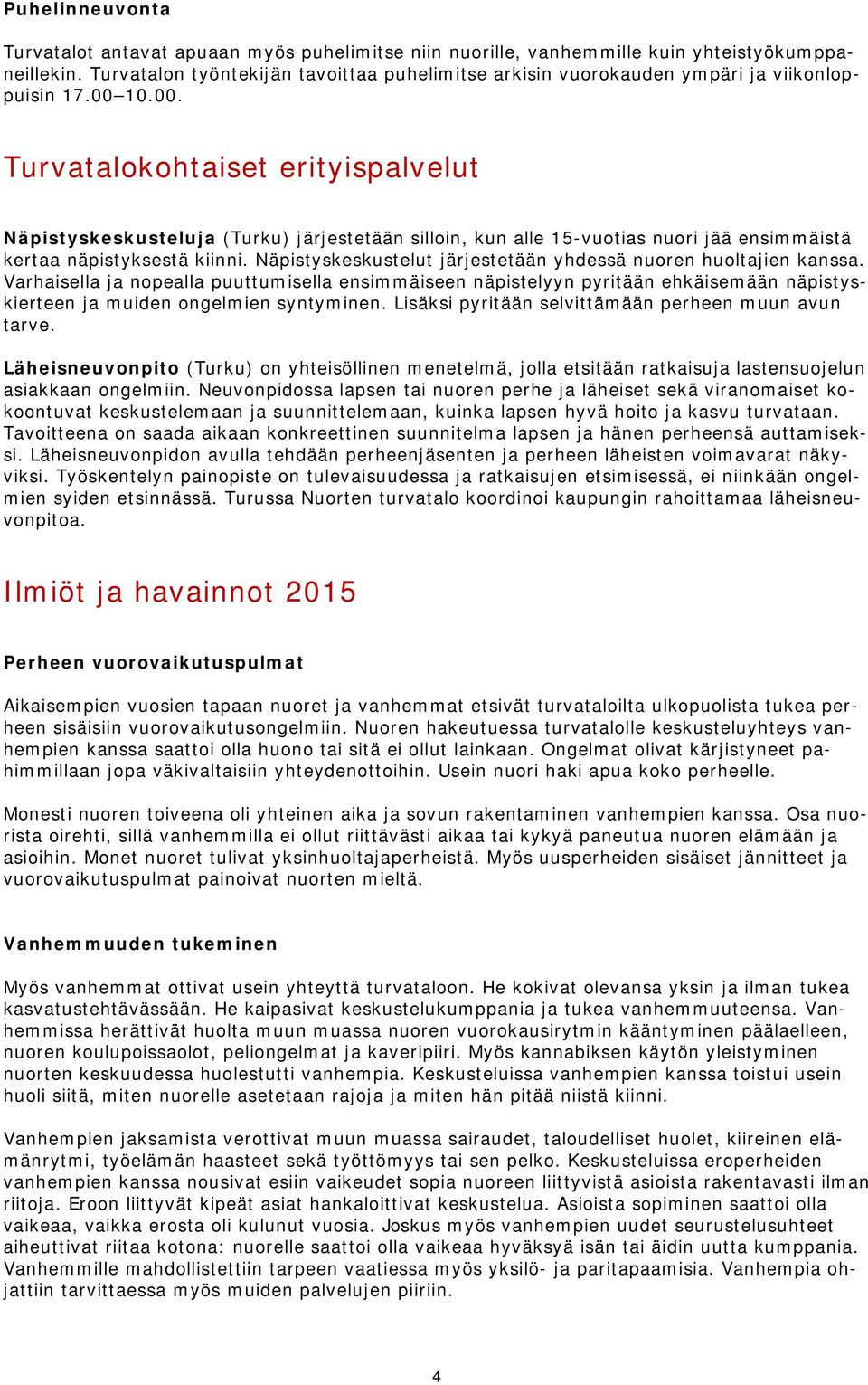 10.00. Turvatalokohtaiset erityispalvelut Näpistyskeskusteluja (Turku) järjestetään silloin, kun alle 15-vuotias nuori jää ensimmäistä kertaa näpistyksestä kiinni.