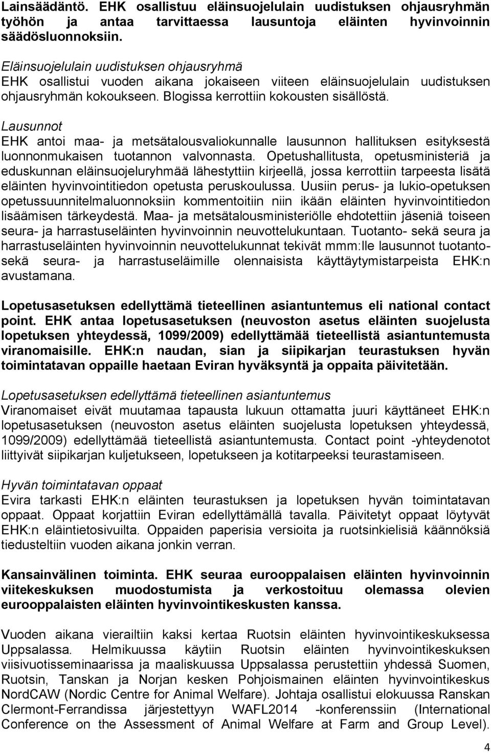 Lausunnot EHK antoi maa- ja metsätalousvaliokunnalle lausunnon hallituksen esityksestä luonnonmukaisen tuotannon valvonnasta.