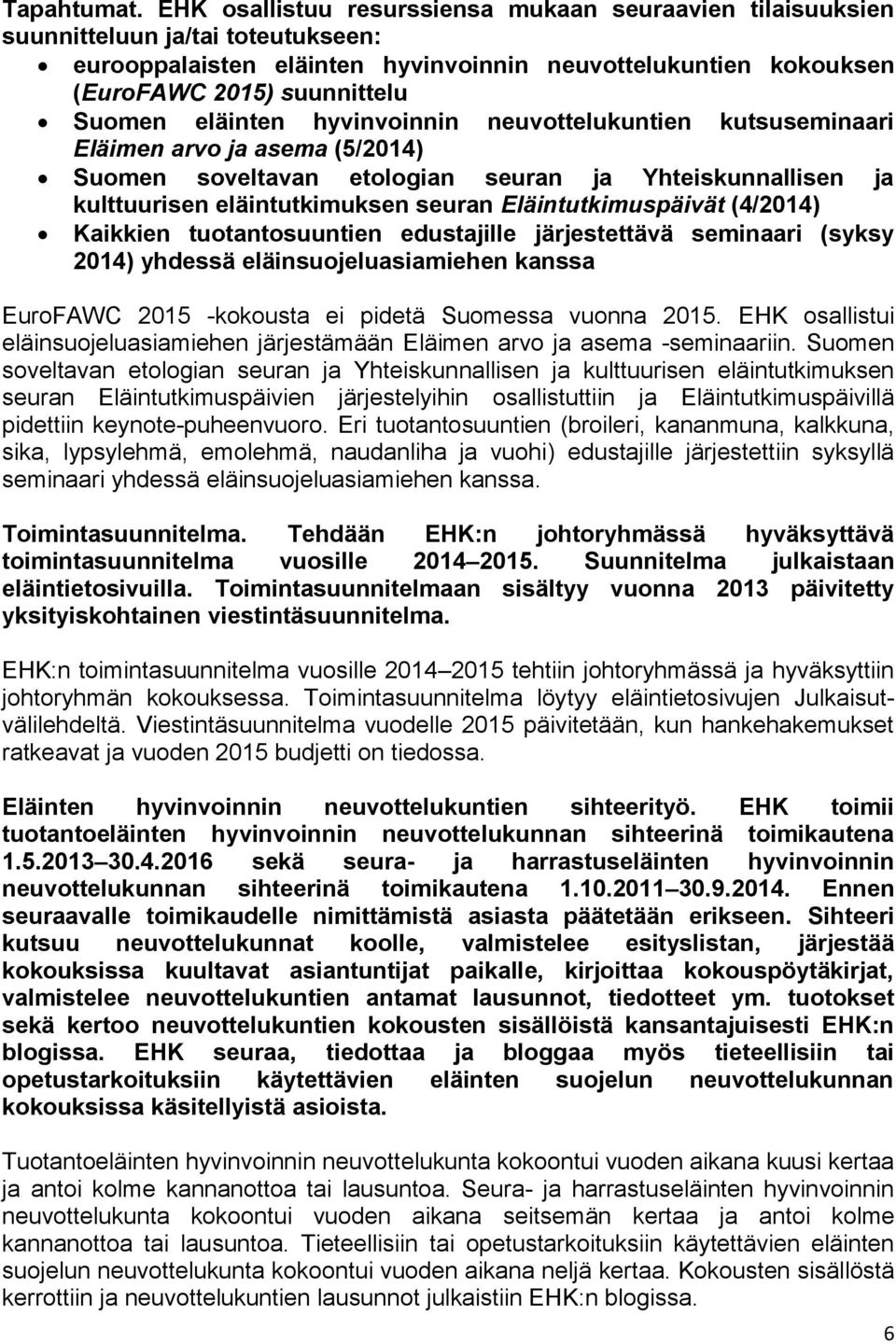 eläinten hyvinvoinnin neuvottelukuntien kutsuseminaari Eläimen arvo ja asema (5/2014) Suomen soveltavan etologian seuran ja Yhteiskunnallisen ja kulttuurisen eläintutkimuksen seuran