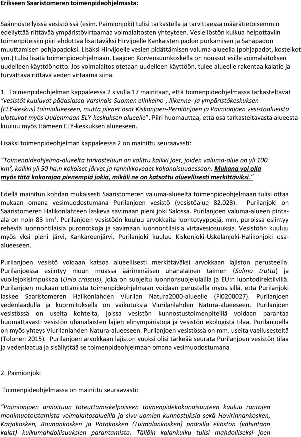 Vesieliöstön kulkua helpottaviin toimenpiteisiin piiri ehdottaa lisättäväksi Hirvijoelle Kankaisten padon purkamisen ja Sahapadon muuttamisen pohjapadoksi.