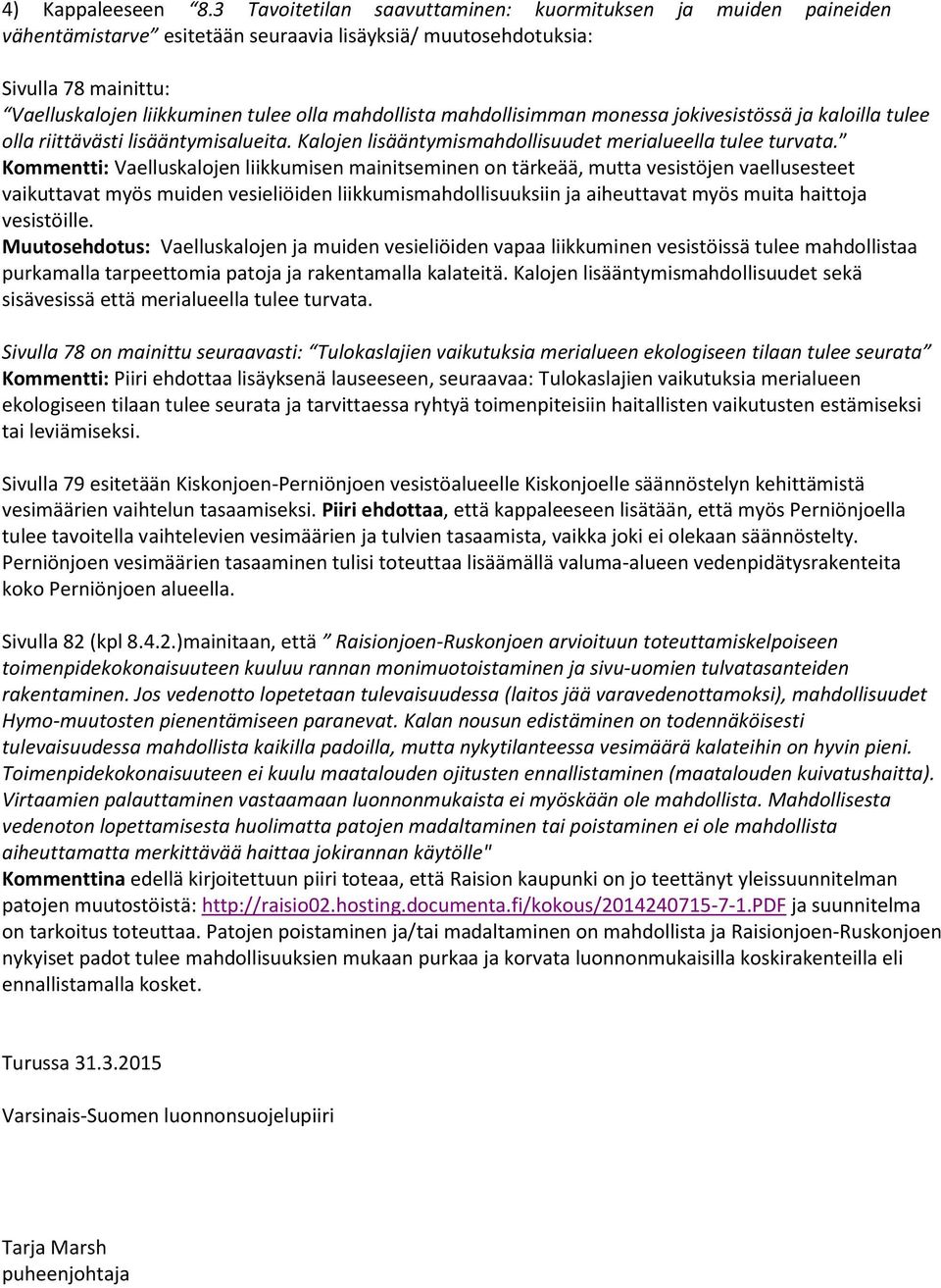 mahdollisimman monessa jokivesistössä ja kaloilla tulee olla riittävästi lisääntymisalueita. Kalojen lisääntymismahdollisuudet merialueella tulee turvata.