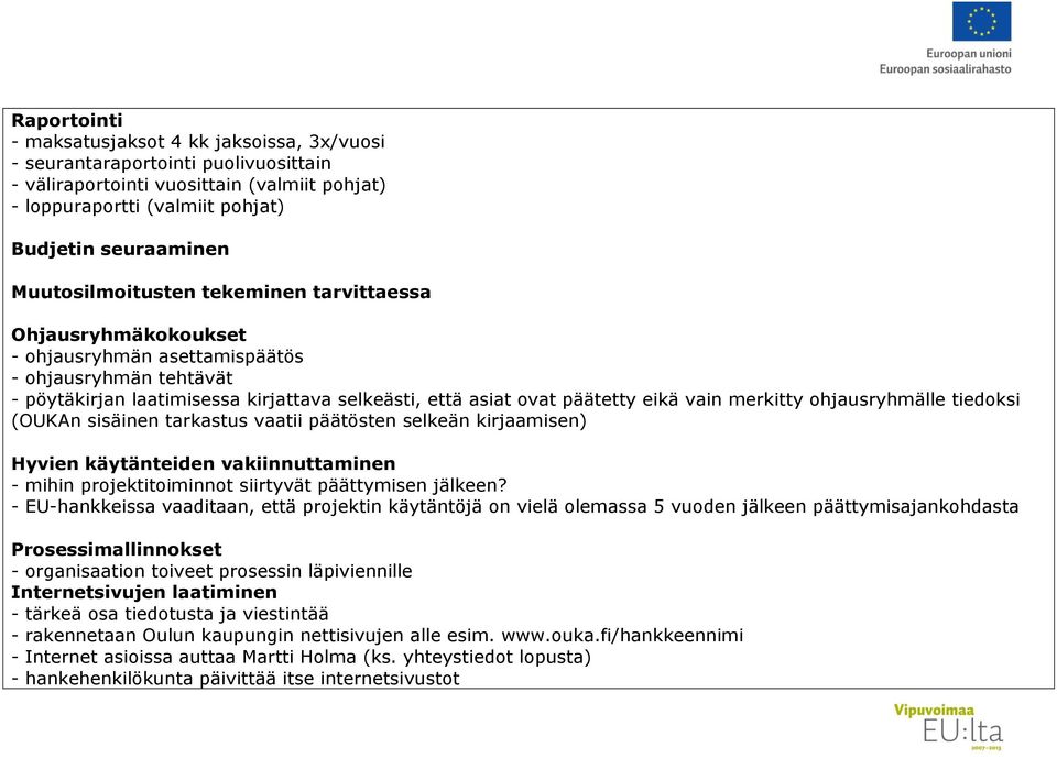 vain merkitty ohjausryhmälle tiedoksi (OUKAn sisäinen tarkastus vaatii päätösten selkeän kirjaamisen) Hyvien käytänteiden vakiinnuttaminen - mihin projektitoiminnot siirtyvät päättymisen jälkeen?