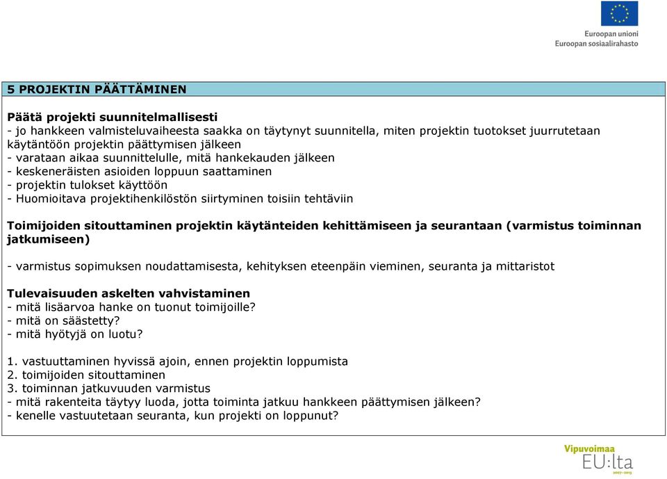 tehtäviin Toimijoiden sitouttaminen projektin käytänteiden kehittämiseen ja seurantaan (varmistus toiminnan jatkumiseen) - varmistus sopimuksen noudattamisesta, kehityksen eteenpäin vieminen,