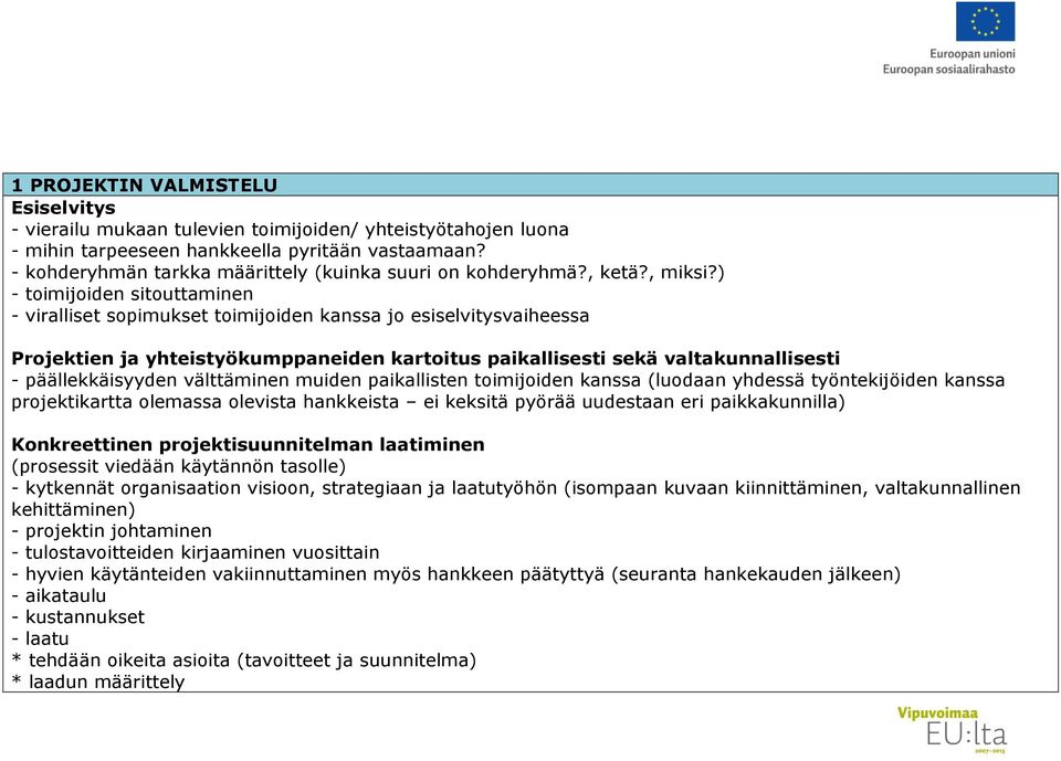 ) - toimijoiden sitouttaminen - viralliset sopimukset toimijoiden kanssa jo esiselvitysvaiheessa Projektien ja yhteistyökumppaneiden kartoitus paikallisesti sekä valtakunnallisesti - päällekkäisyyden