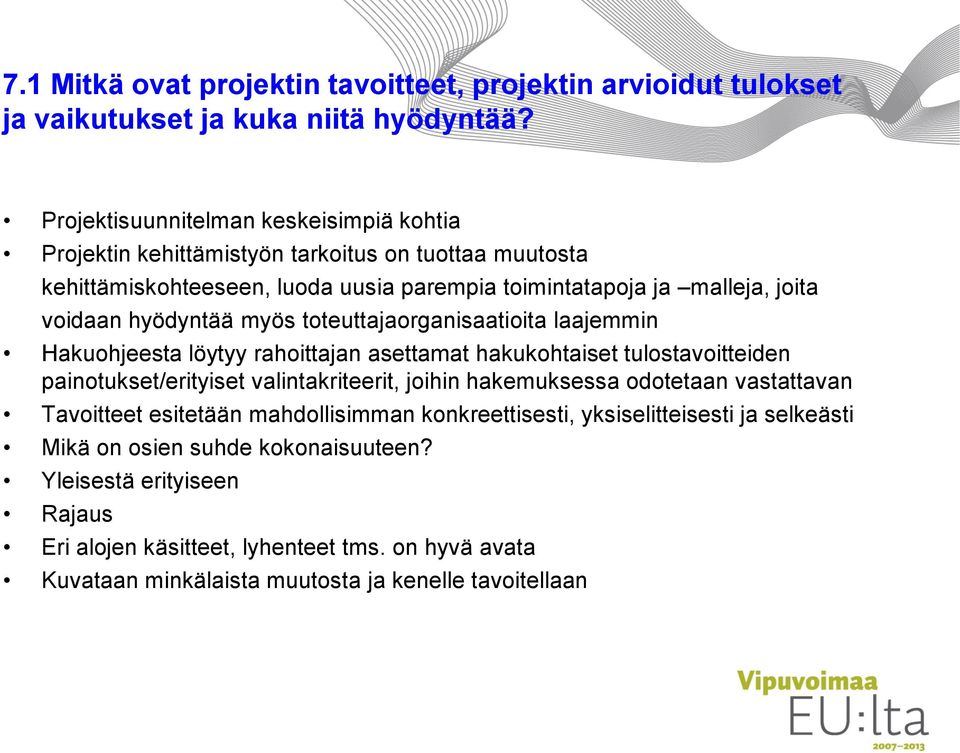 hyödyntää myös toteuttajaorganisaatioita laajemmin Hakuohjeesta löytyy rahoittajan asettamat hakukohtaiset tulostavoitteiden painotukset/erityiset valintakriteerit, joihin hakemuksessa
