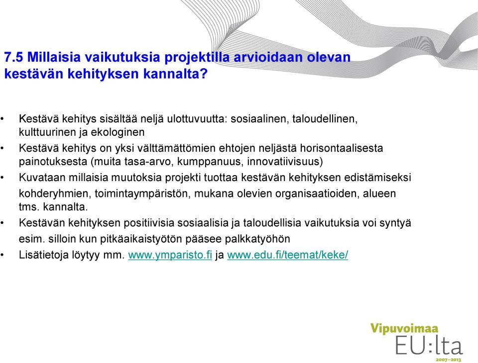 painotuksesta (muita tasa-arvo, kumppanuus, innovatiivisuus) Kuvataan millaisia muutoksia projekti tuottaa kestävän kehityksen edistämiseksi kohderyhmien, toimintaympäristön,