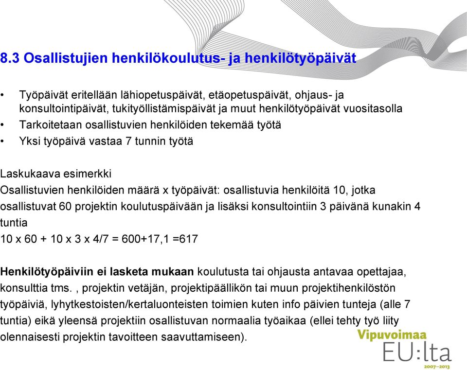 jotka osallistuvat 60 projektin koulutuspäivään ja lisäksi konsultointiin 3 päivänä kunakin 4 tuntia 10 x 60 + 10 x 3 x 4/7 = 600+17,1 =617 Henkilötyöpäiviin ei lasketa mukaan koulutusta tai ohjausta