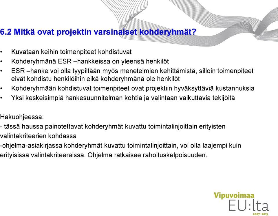 kohdistu henkilöihin eikä kohderyhmänä ole henkilöt Kohderyhmään kohdistuvat toimenpiteet ovat projektiin hyväksyttäviä kustannuksia Yksi keskeisimpiä hankesuunnitelman kohtia ja
