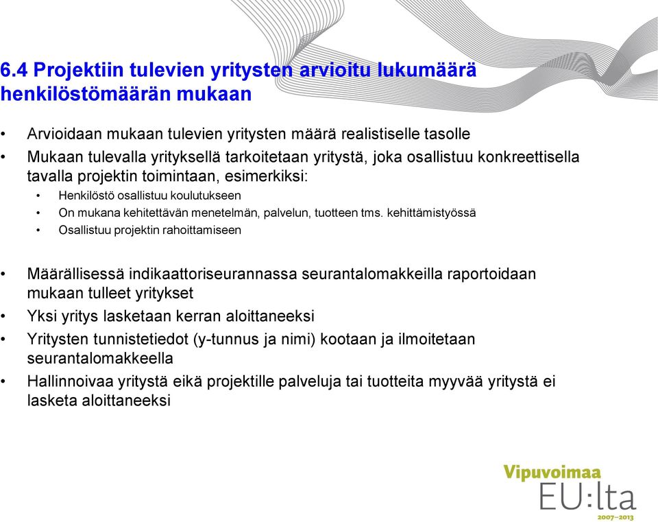 kehittämistyössä Osallistuu projektin rahoittamiseen Määrällisessä indikaattoriseurannassa seurantalomakkeilla raportoidaan mukaan tulleet yritykset Yksi yritys lasketaan kerran